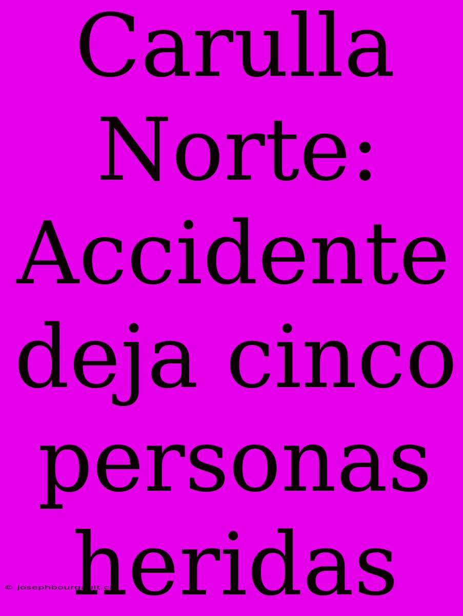 Carulla Norte: Accidente Deja Cinco Personas Heridas