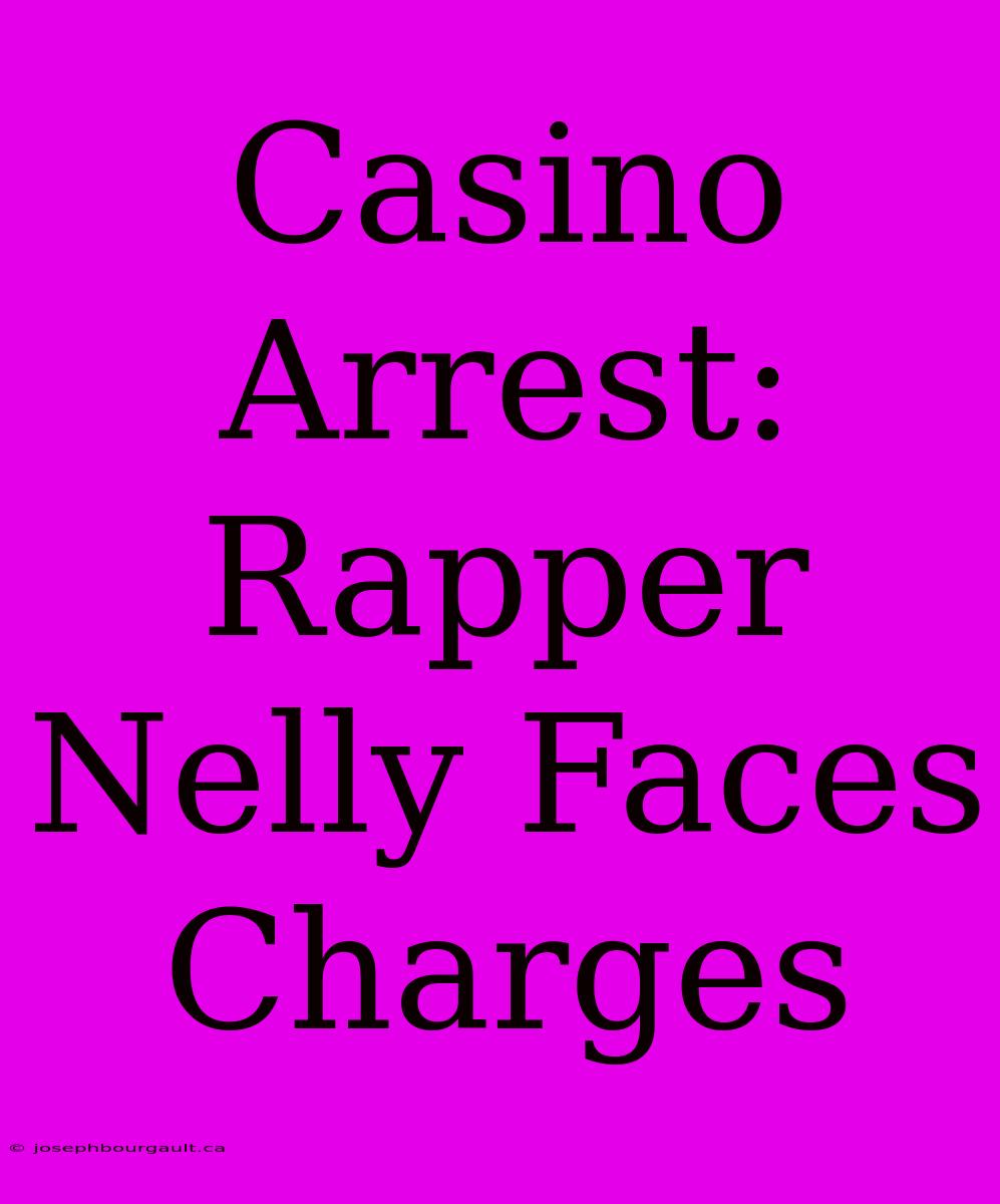 Casino Arrest: Rapper Nelly Faces Charges