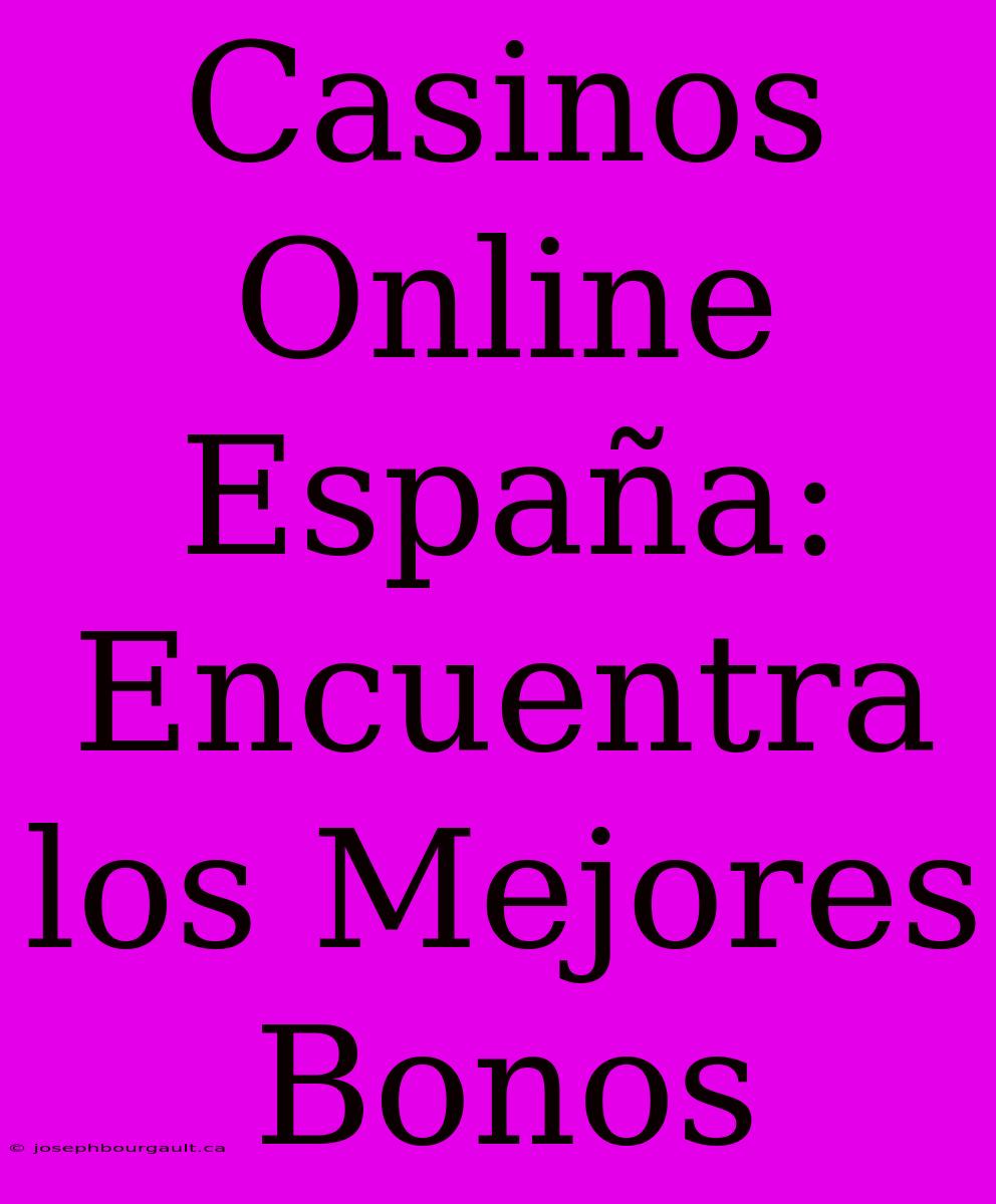 Casinos Online España: Encuentra Los Mejores Bonos