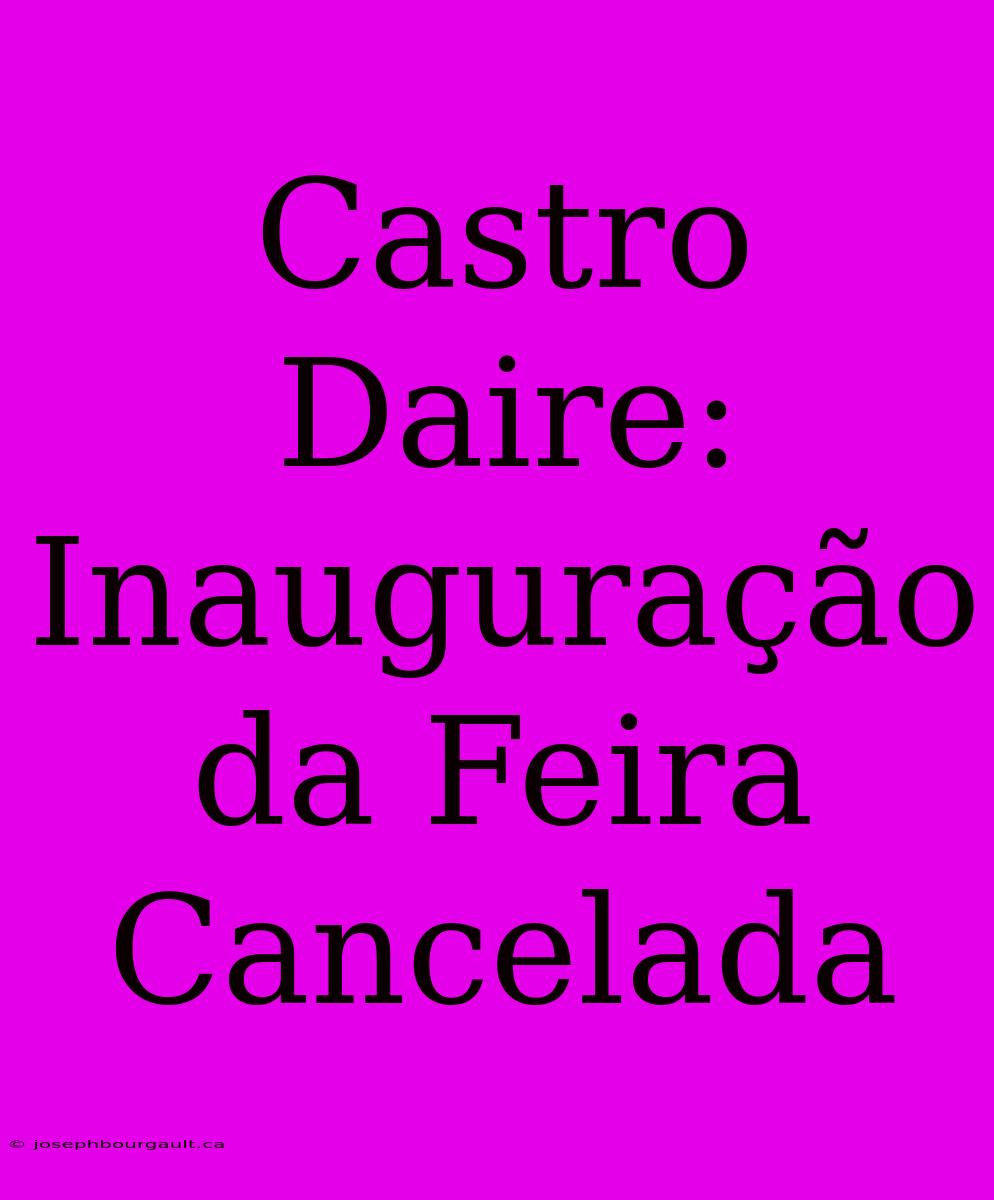 Castro Daire: Inauguração Da Feira Cancelada