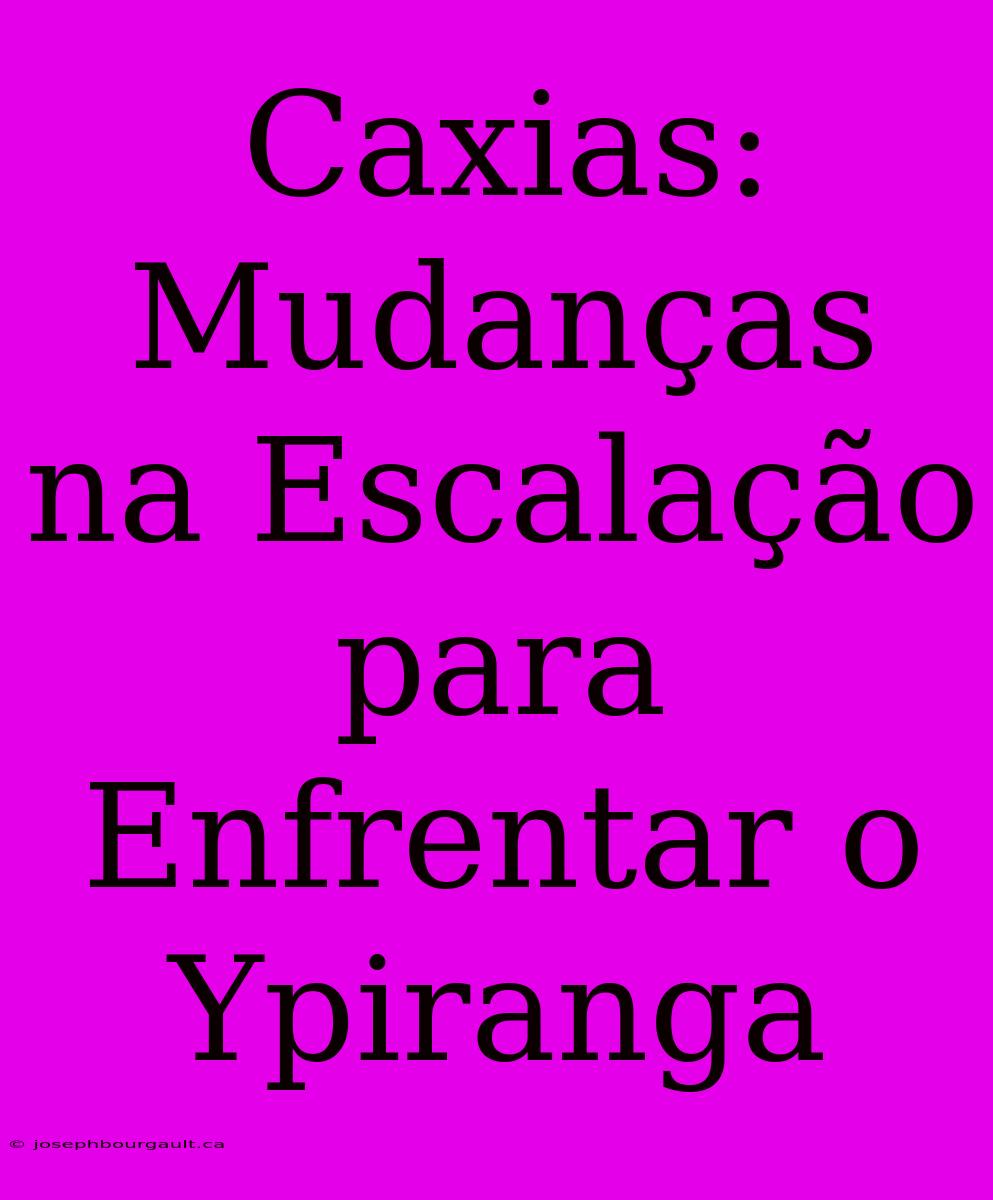 Caxias: Mudanças Na Escalação Para Enfrentar O Ypiranga