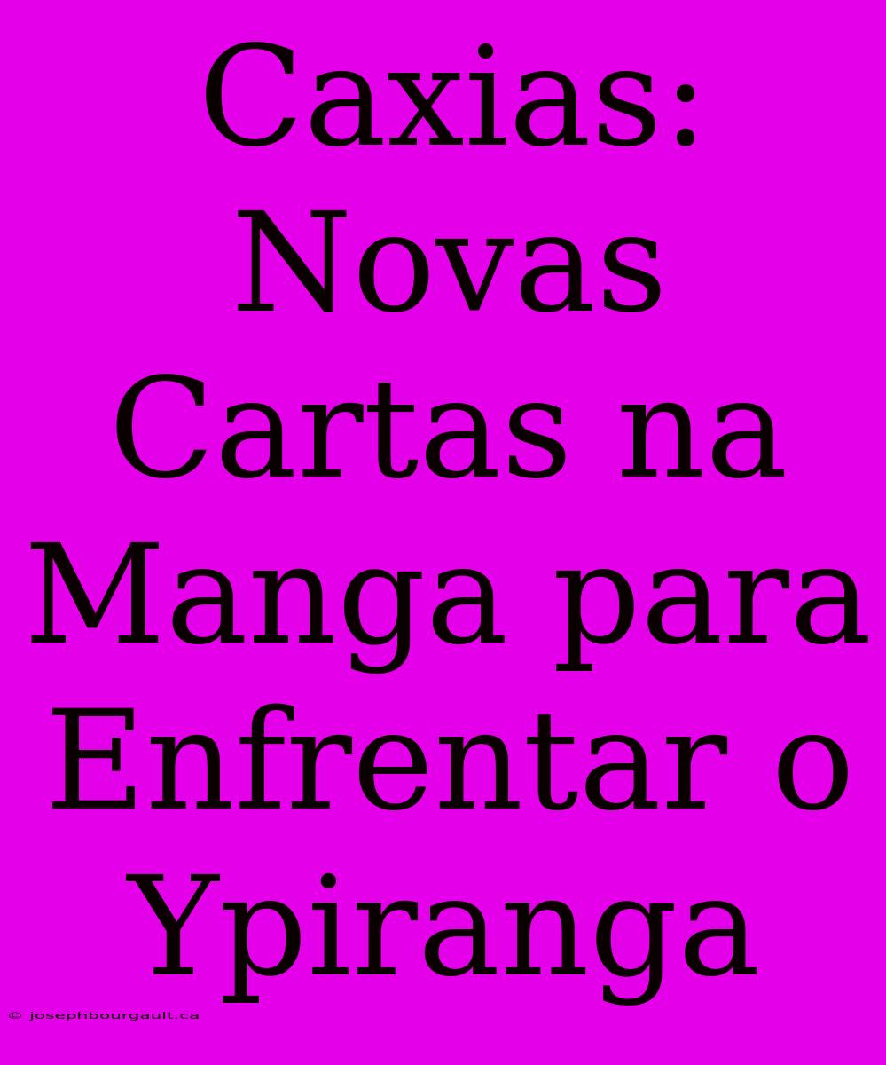 Caxias: Novas Cartas Na Manga Para Enfrentar O Ypiranga