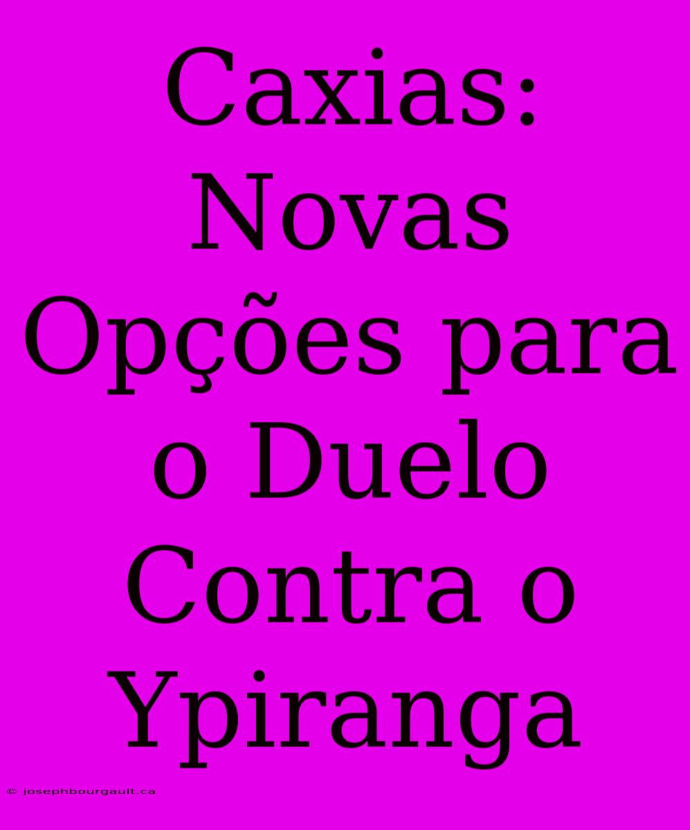 Caxias: Novas Opções Para O Duelo Contra O Ypiranga