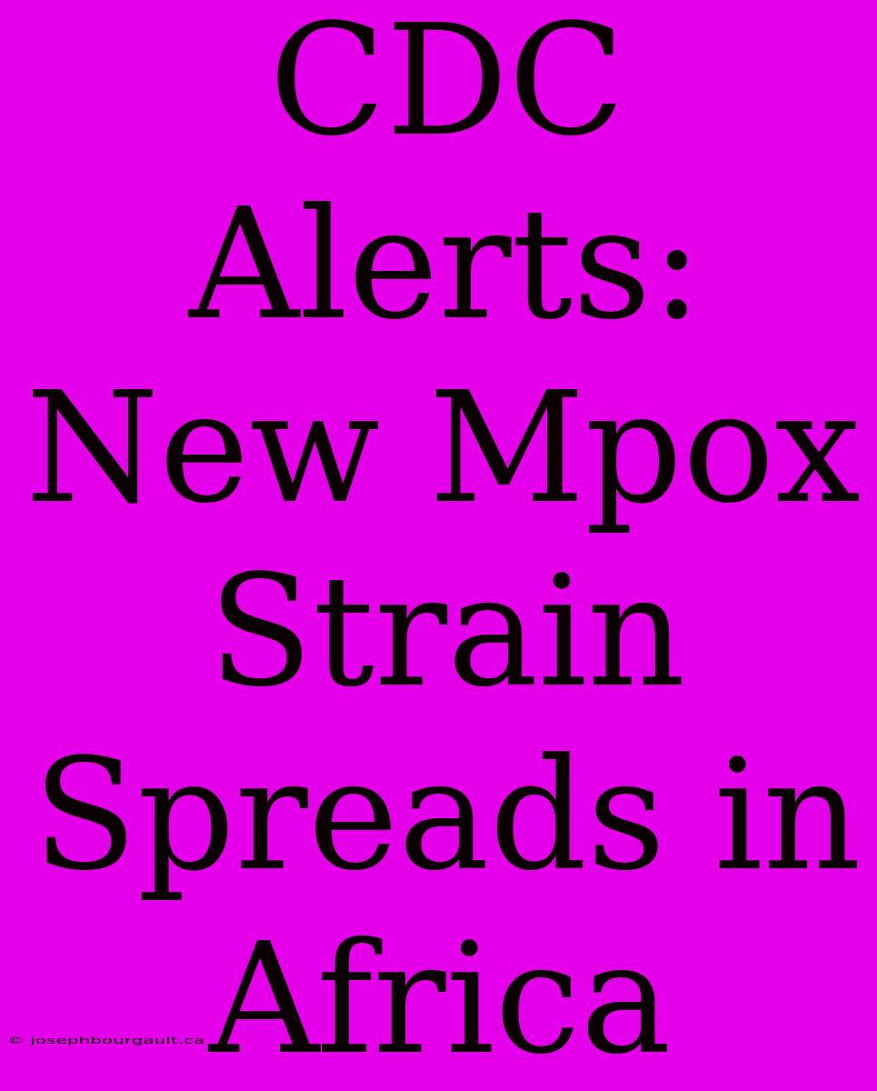 CDC Alerts: New Mpox Strain Spreads In Africa