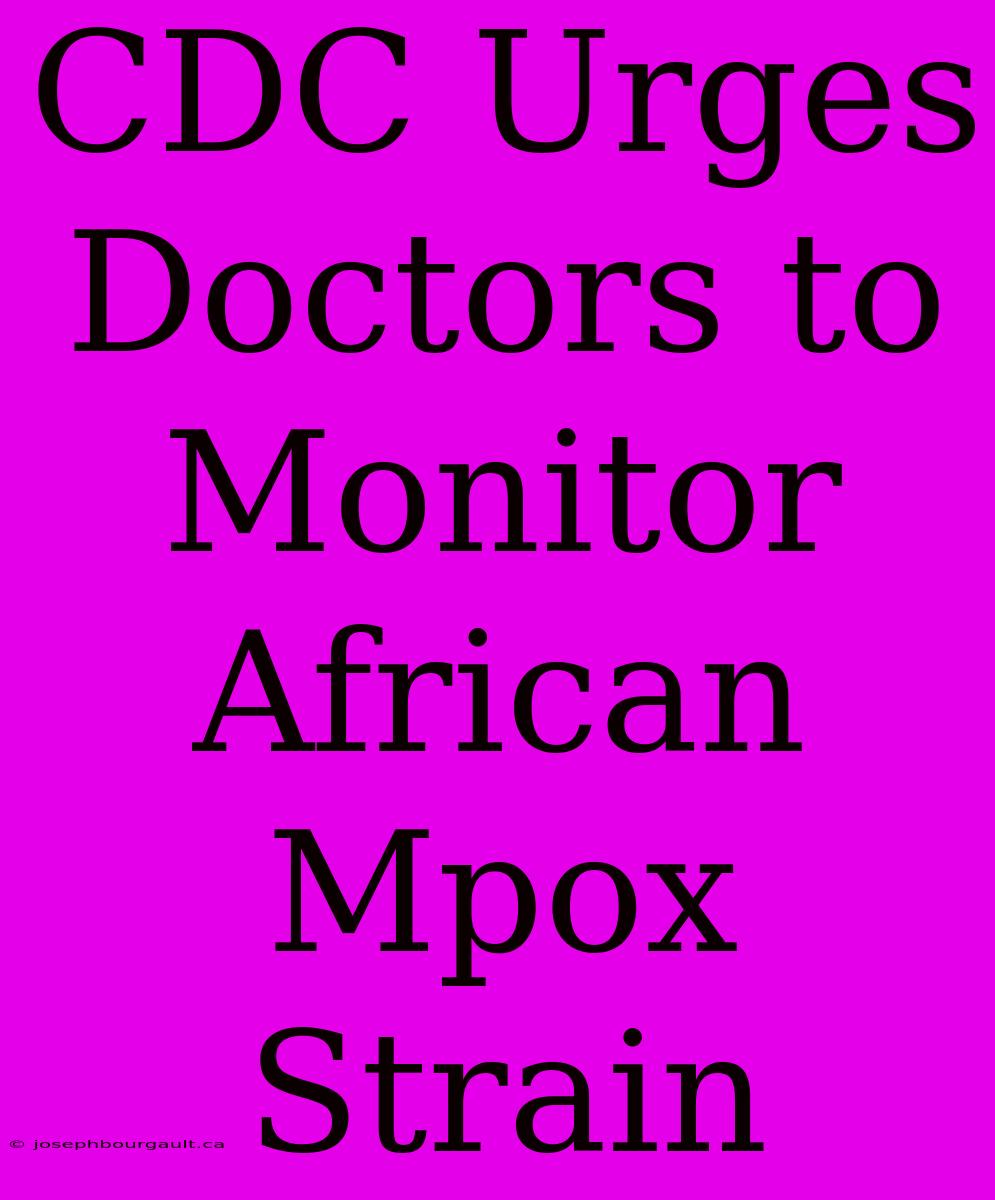 CDC Urges Doctors To Monitor African Mpox Strain