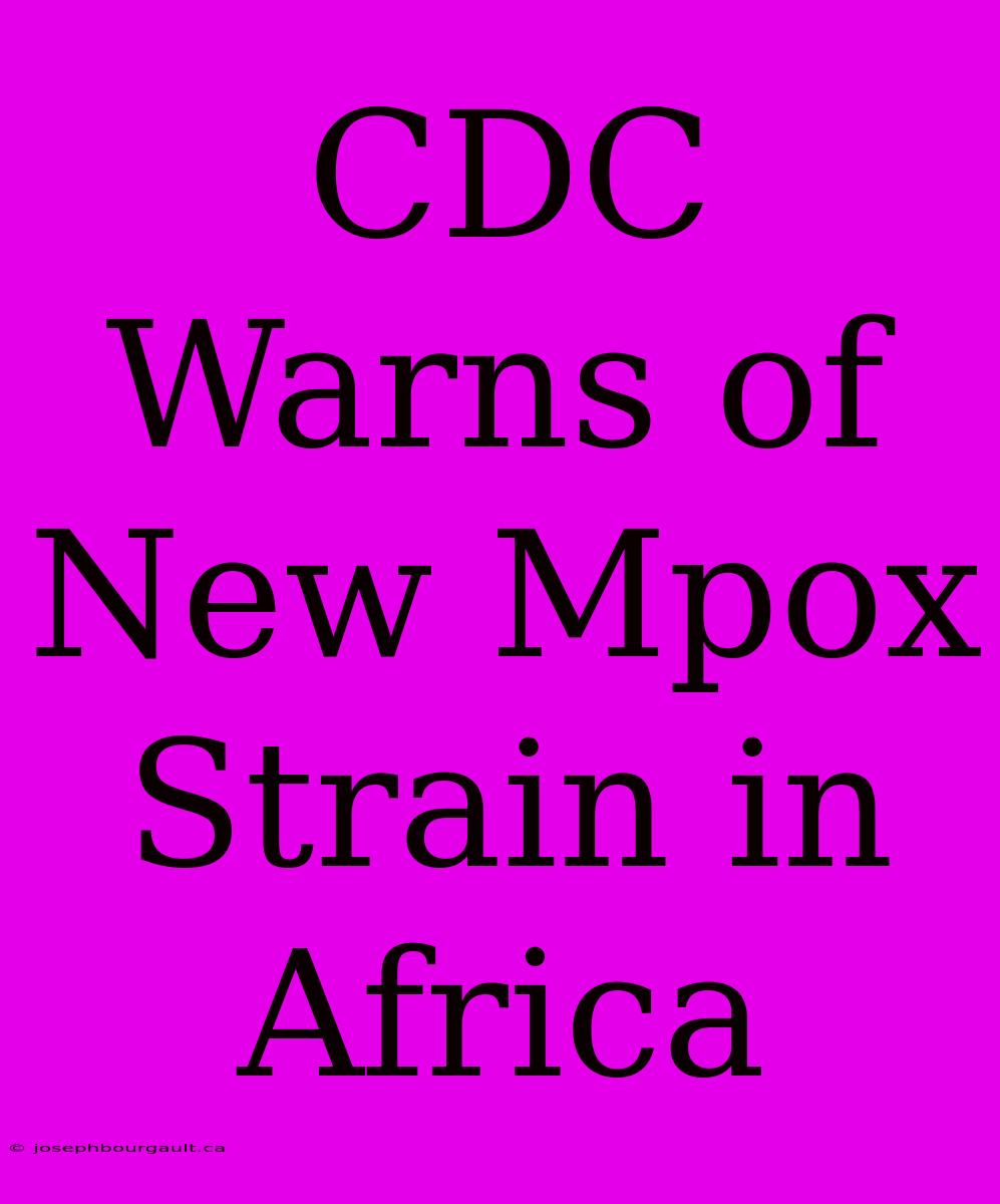 CDC Warns Of New Mpox Strain In Africa