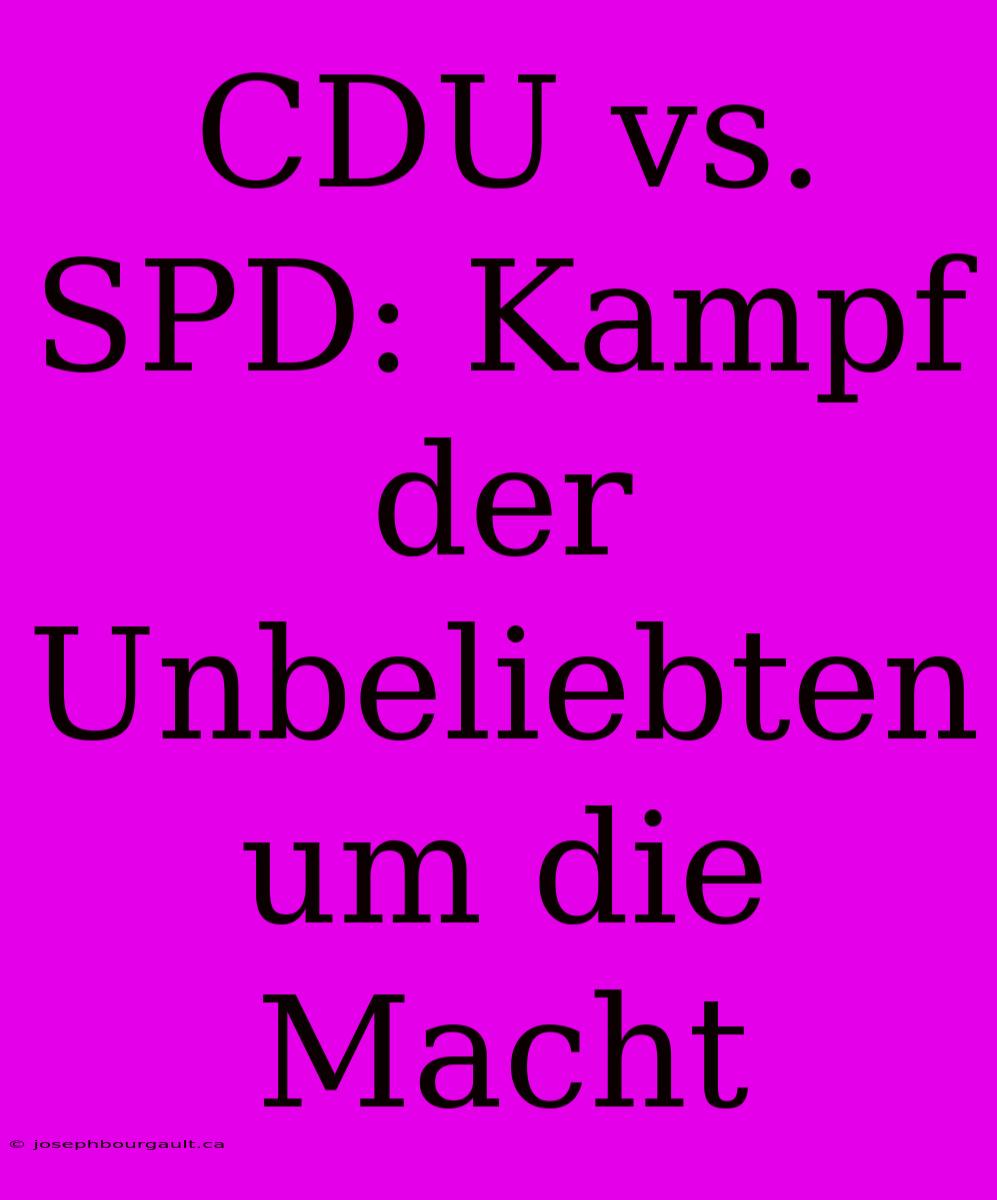 CDU Vs. SPD: Kampf Der Unbeliebten Um Die Macht