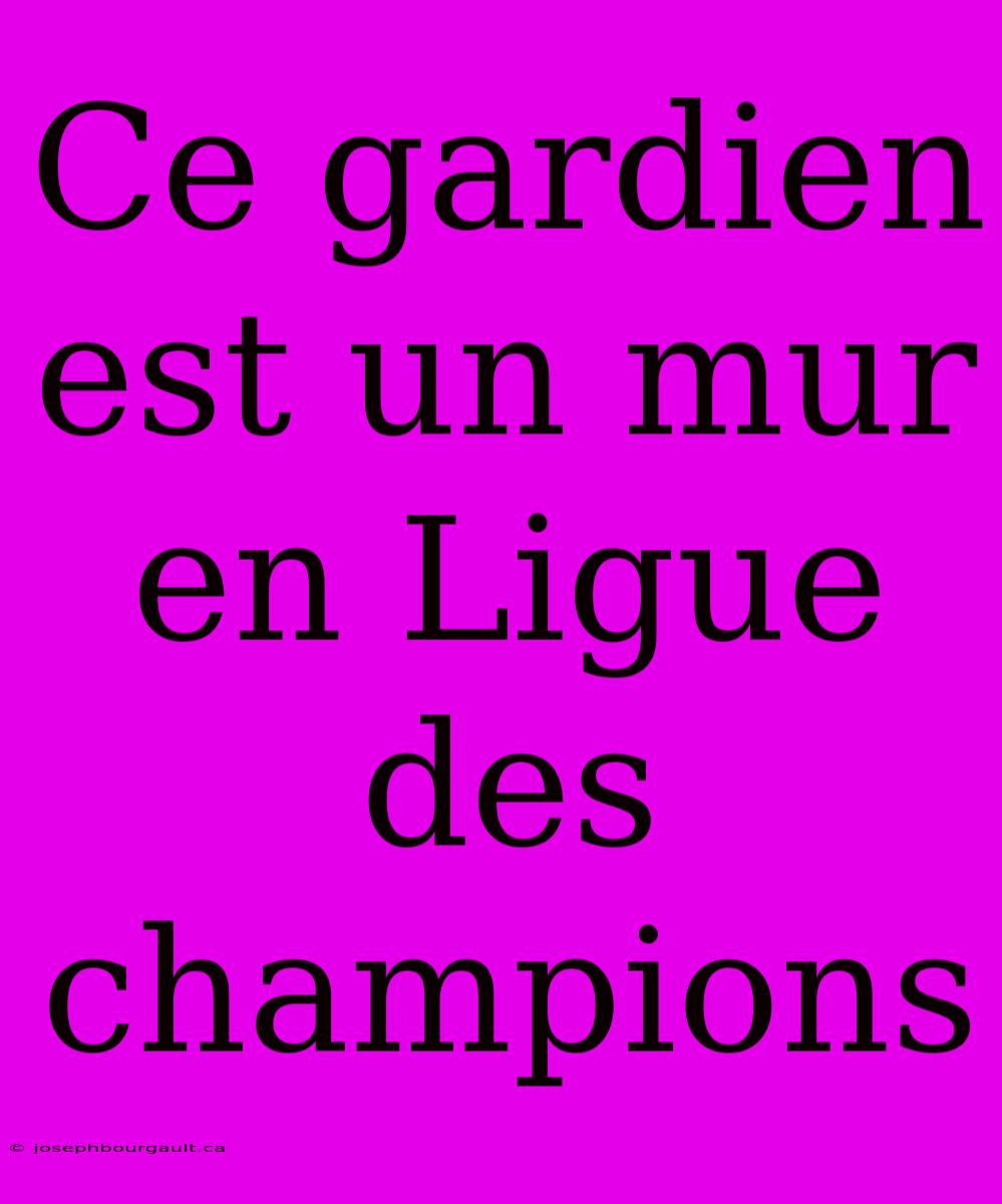 Ce Gardien Est Un Mur En Ligue Des Champions