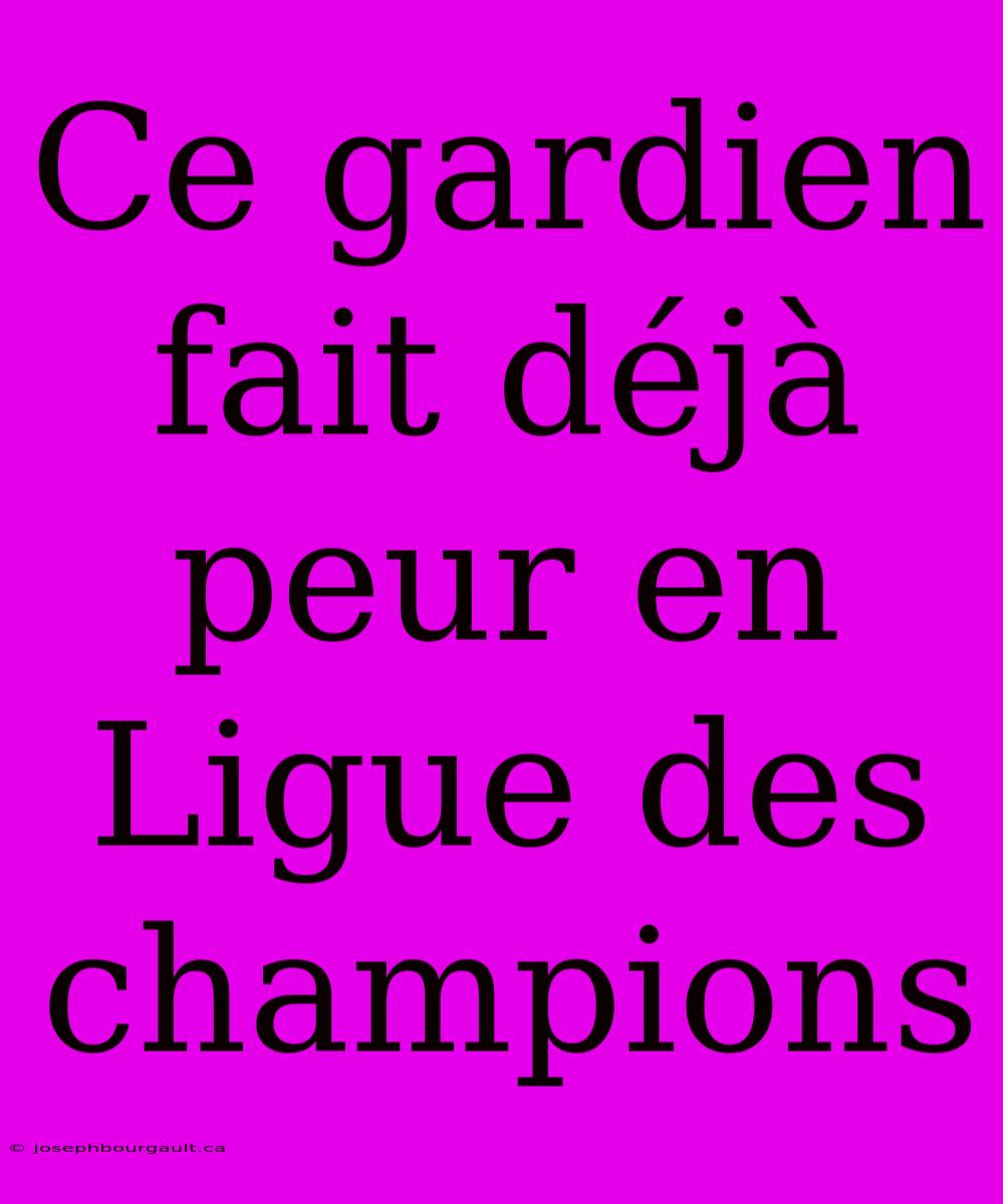 Ce Gardien Fait Déjà Peur En Ligue Des Champions