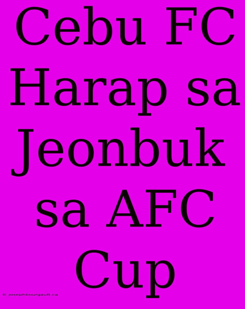 Cebu FC Harap Sa Jeonbuk Sa AFC Cup