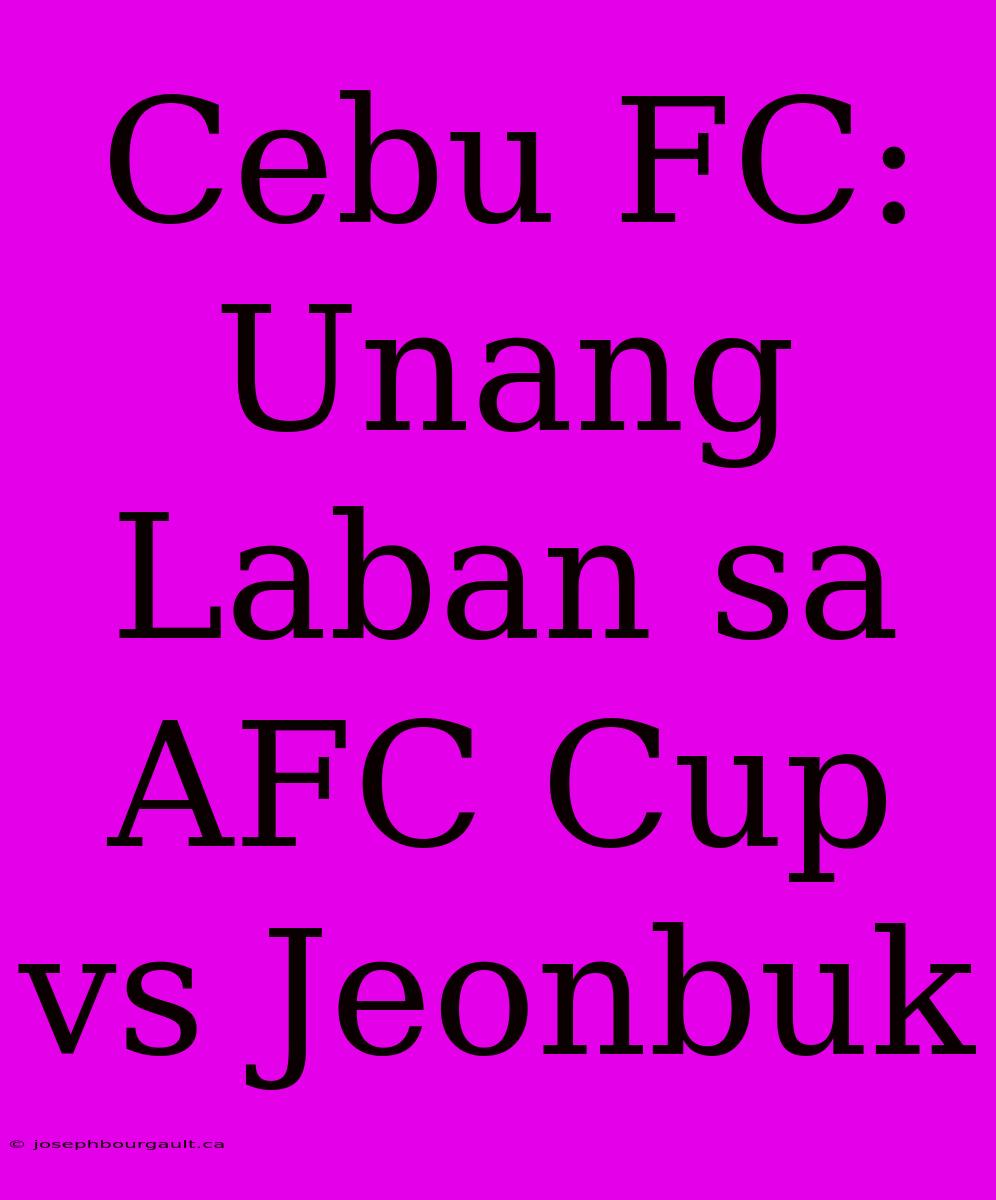 Cebu FC: Unang Laban Sa AFC Cup Vs Jeonbuk