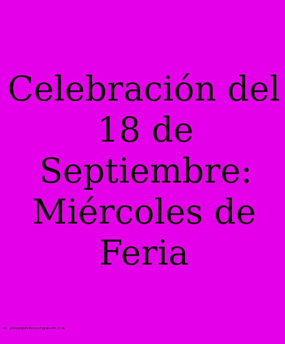 Celebración Del 18 De Septiembre: Miércoles De Feria