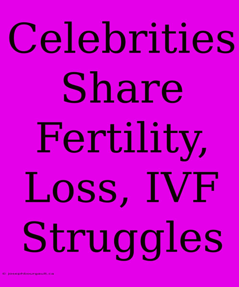 Celebrities Share Fertility, Loss, IVF Struggles