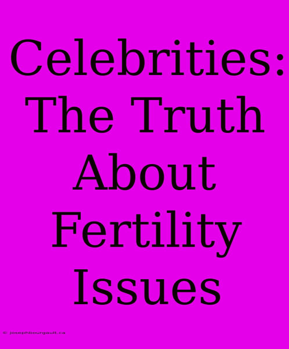 Celebrities: The Truth About Fertility Issues