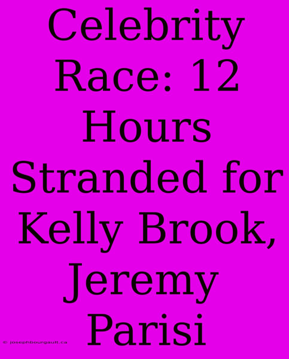 Celebrity Race: 12 Hours Stranded For Kelly Brook, Jeremy Parisi