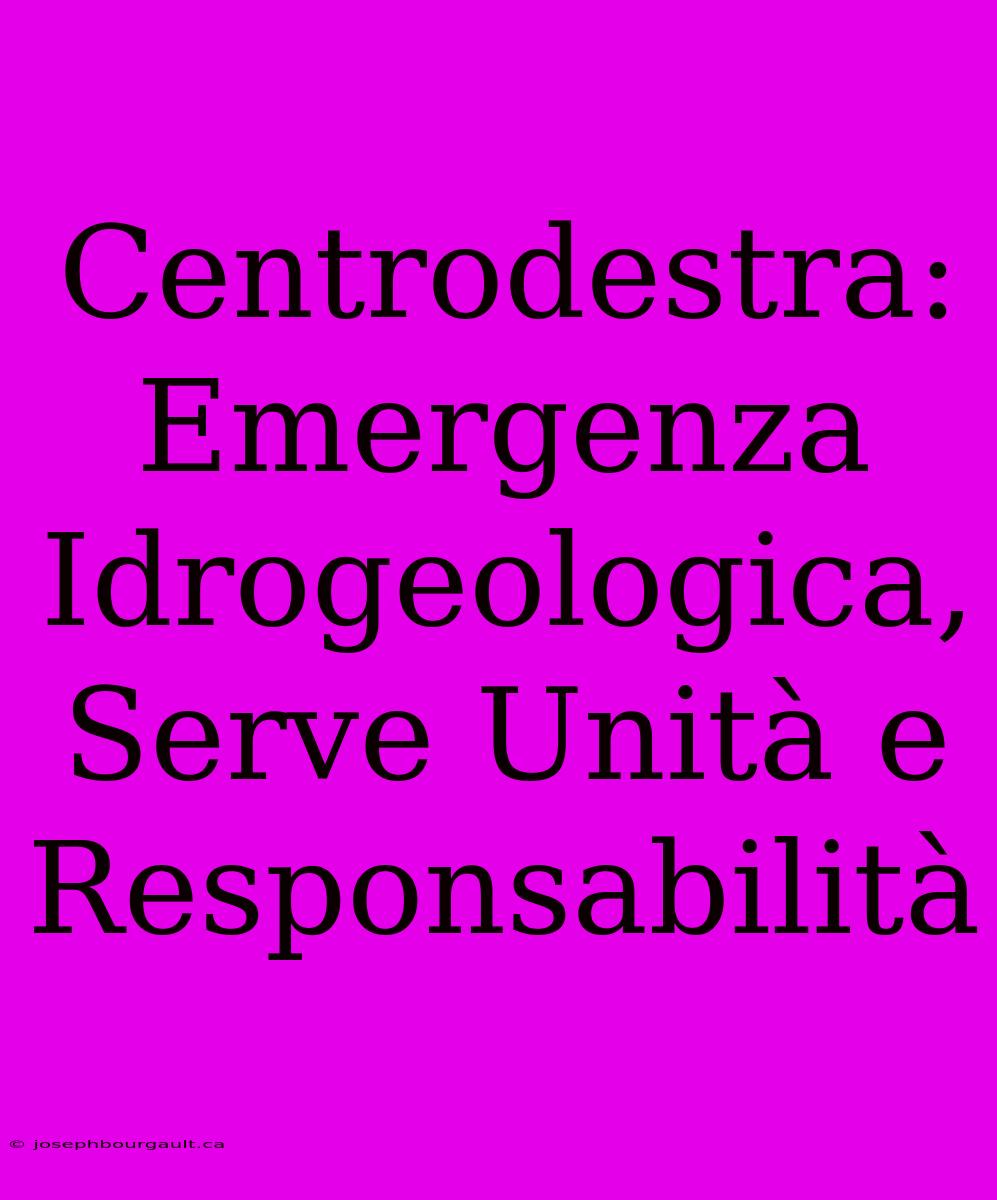 Centrodestra: Emergenza Idrogeologica, Serve Unità E Responsabilità