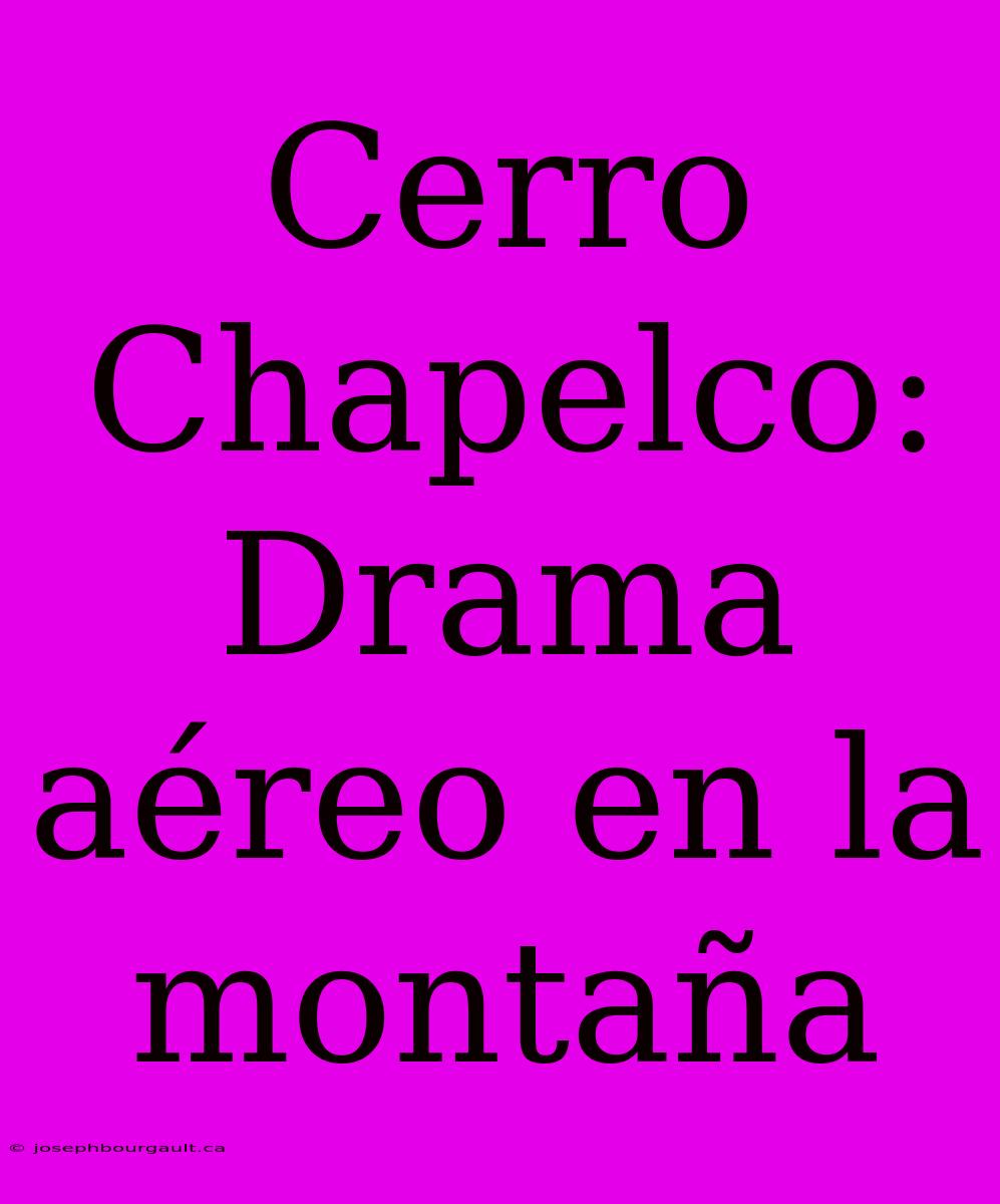 Cerro Chapelco: Drama Aéreo En La Montaña