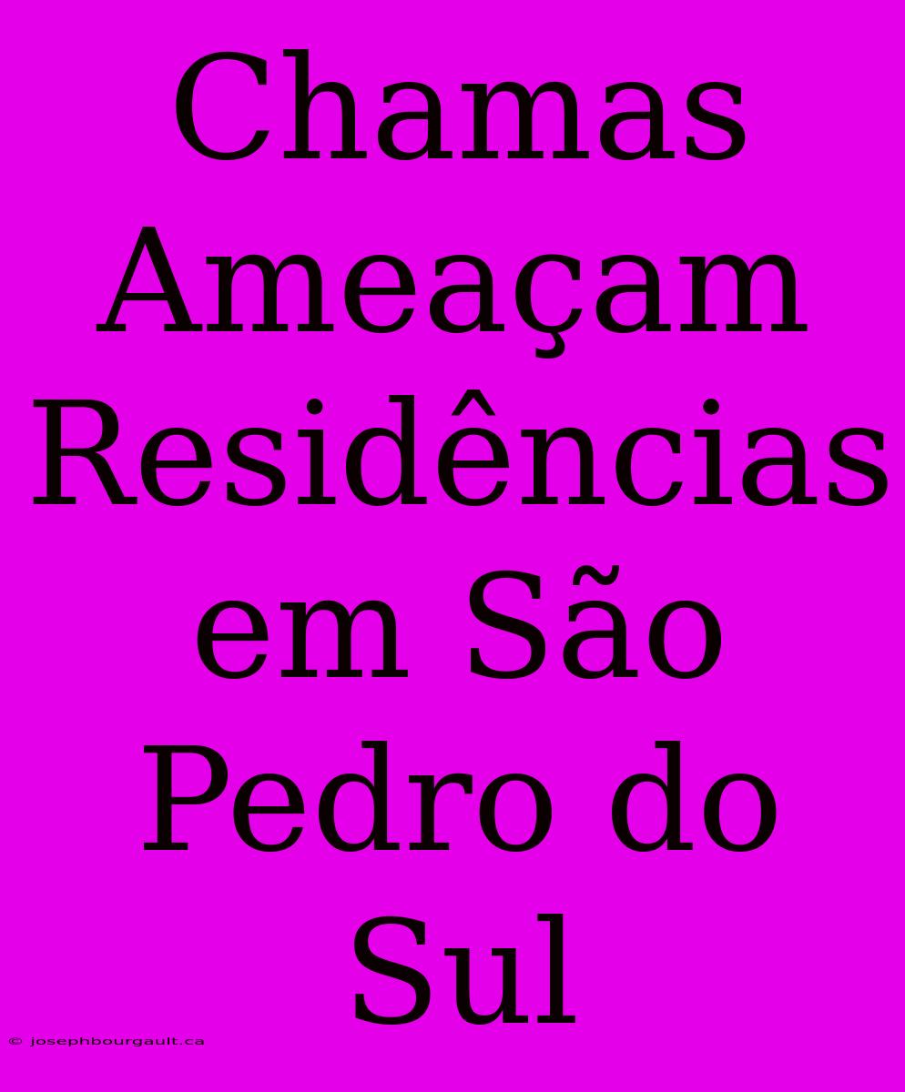 Chamas Ameaçam Residências Em São Pedro Do Sul