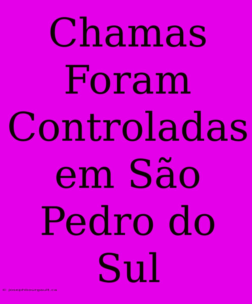 Chamas Foram Controladas Em São Pedro Do Sul