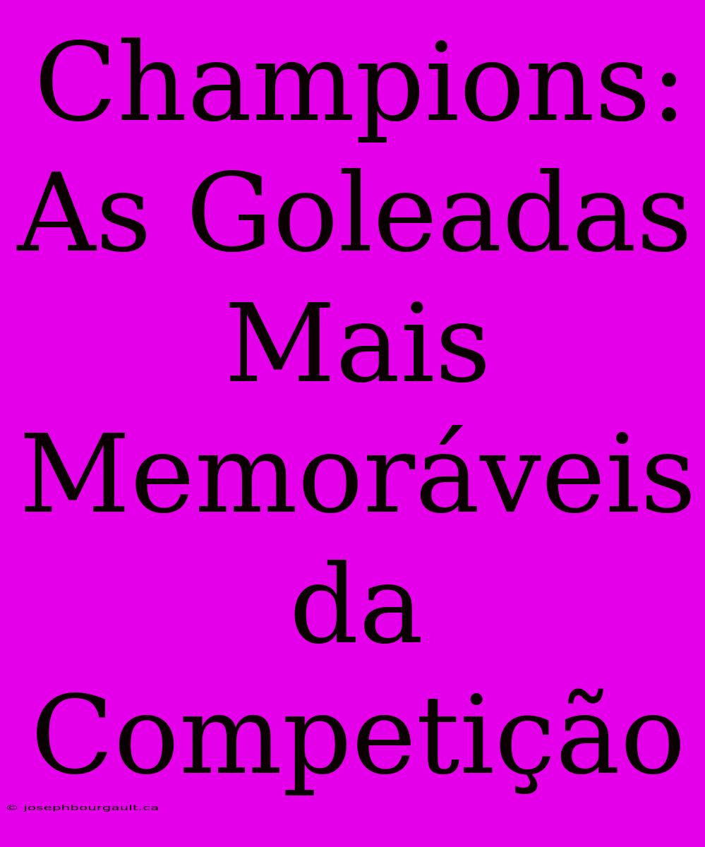 Champions: As Goleadas Mais Memoráveis Da Competição