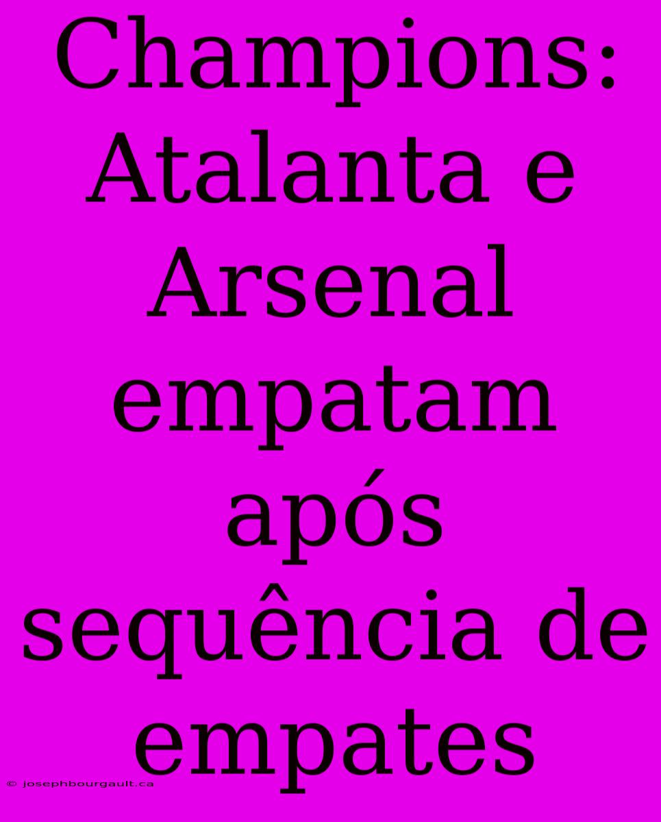 Champions: Atalanta E Arsenal Empatam Após Sequência De Empates