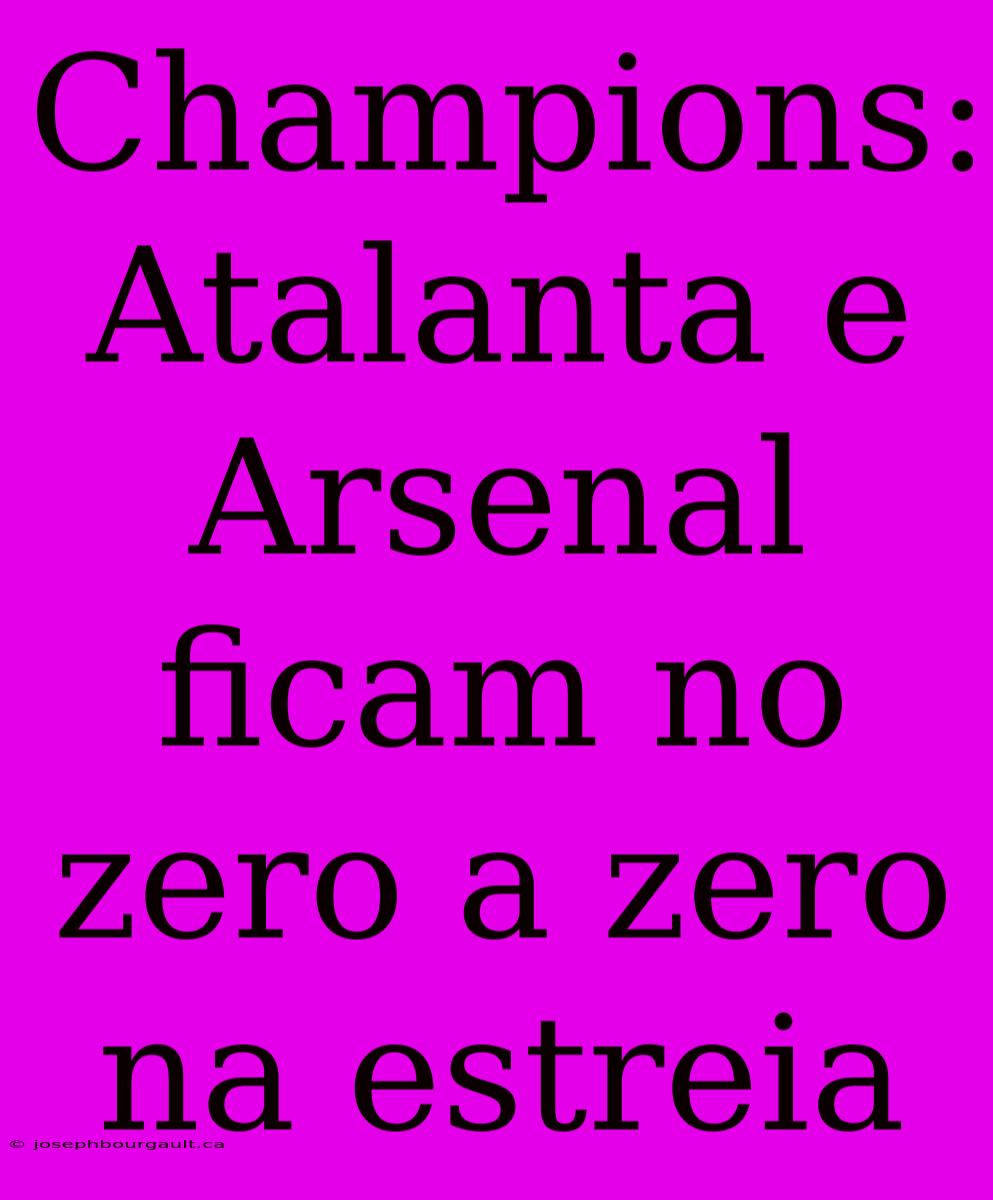 Champions: Atalanta E Arsenal Ficam No Zero A Zero Na Estreia