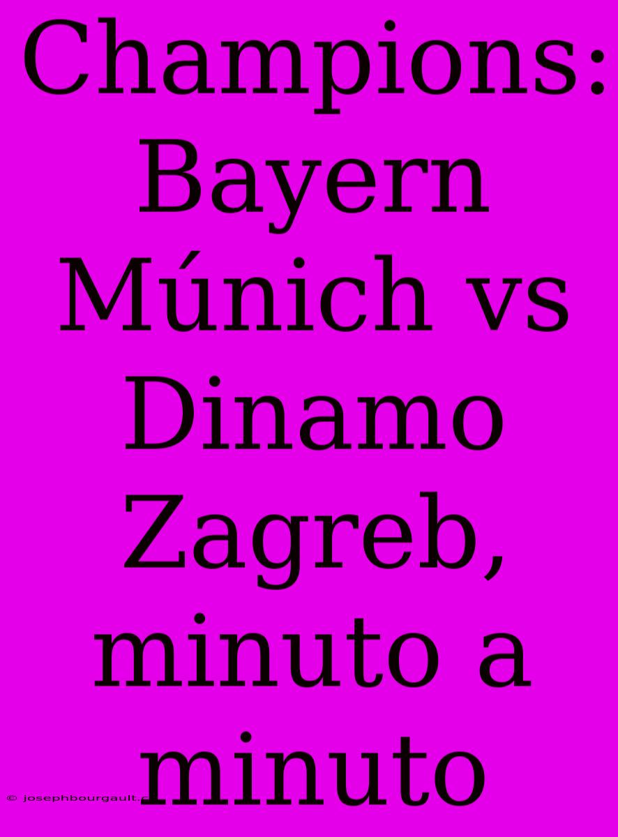 Champions: Bayern Múnich Vs Dinamo Zagreb, Minuto A Minuto