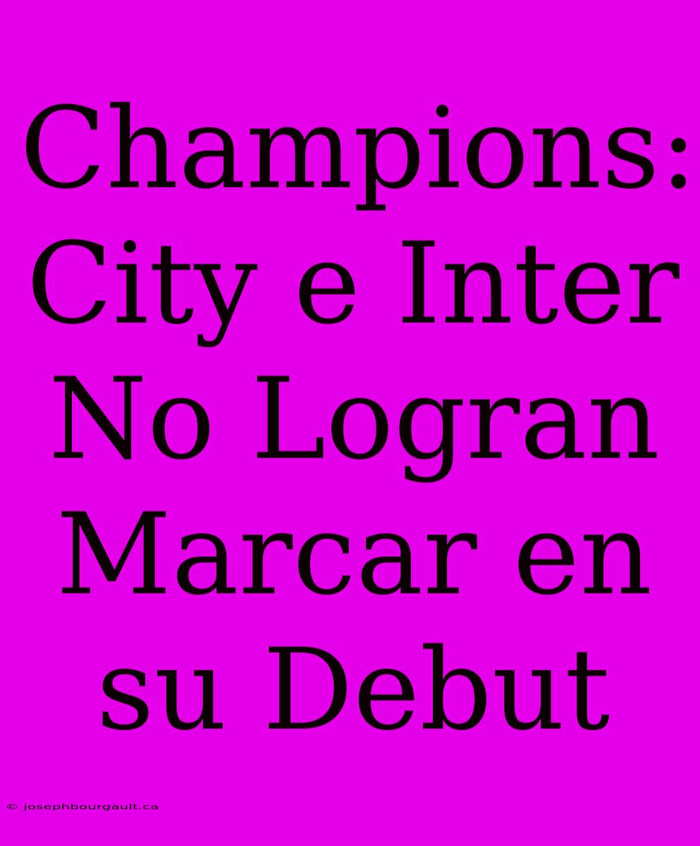 Champions: City E Inter No Logran Marcar En Su Debut