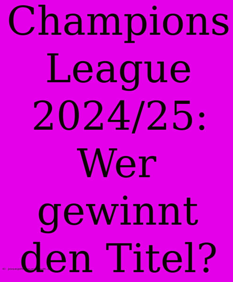 Champions League 2024/25: Wer Gewinnt Den Titel?