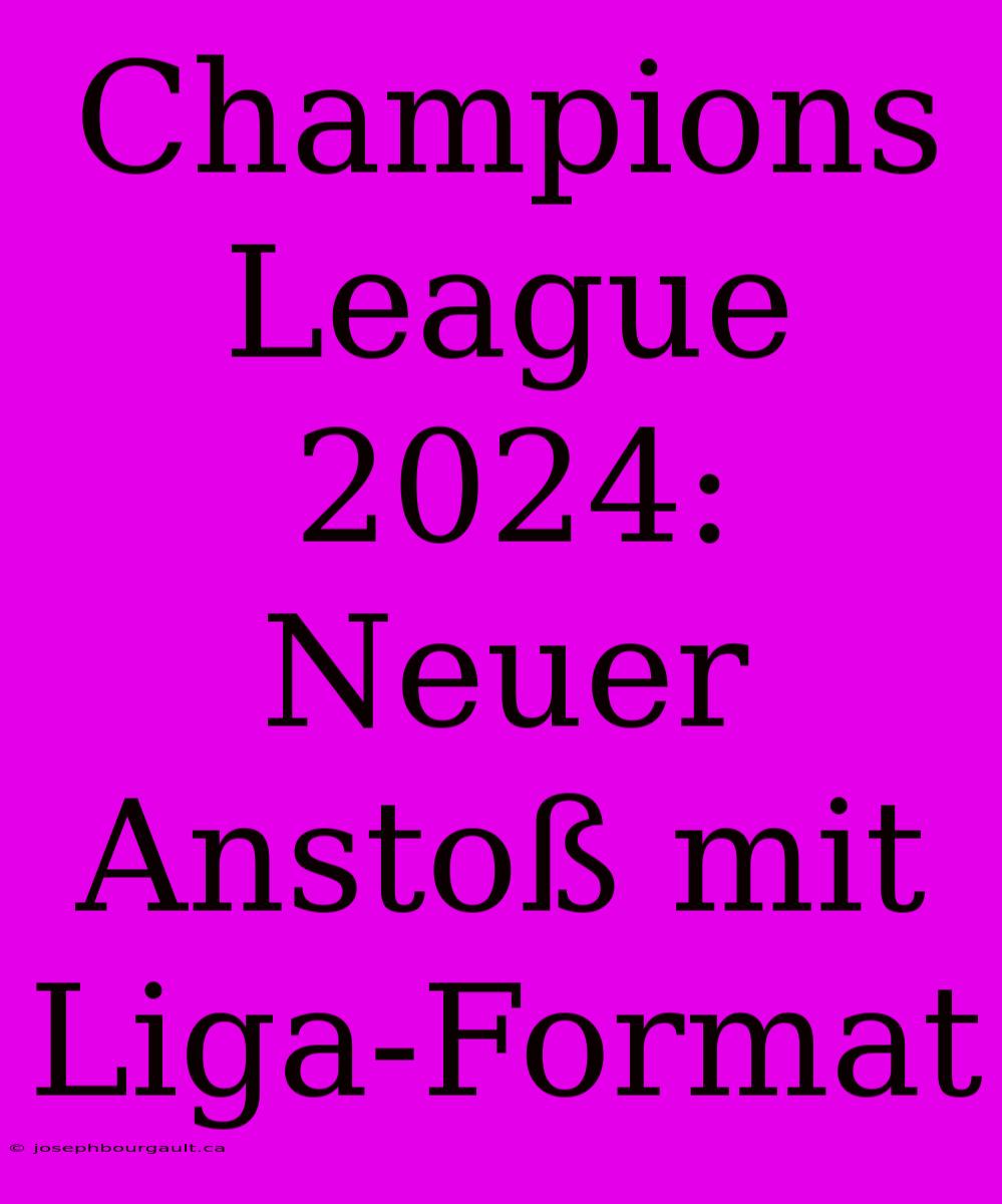 Champions League 2024: Neuer Anstoß Mit Liga-Format