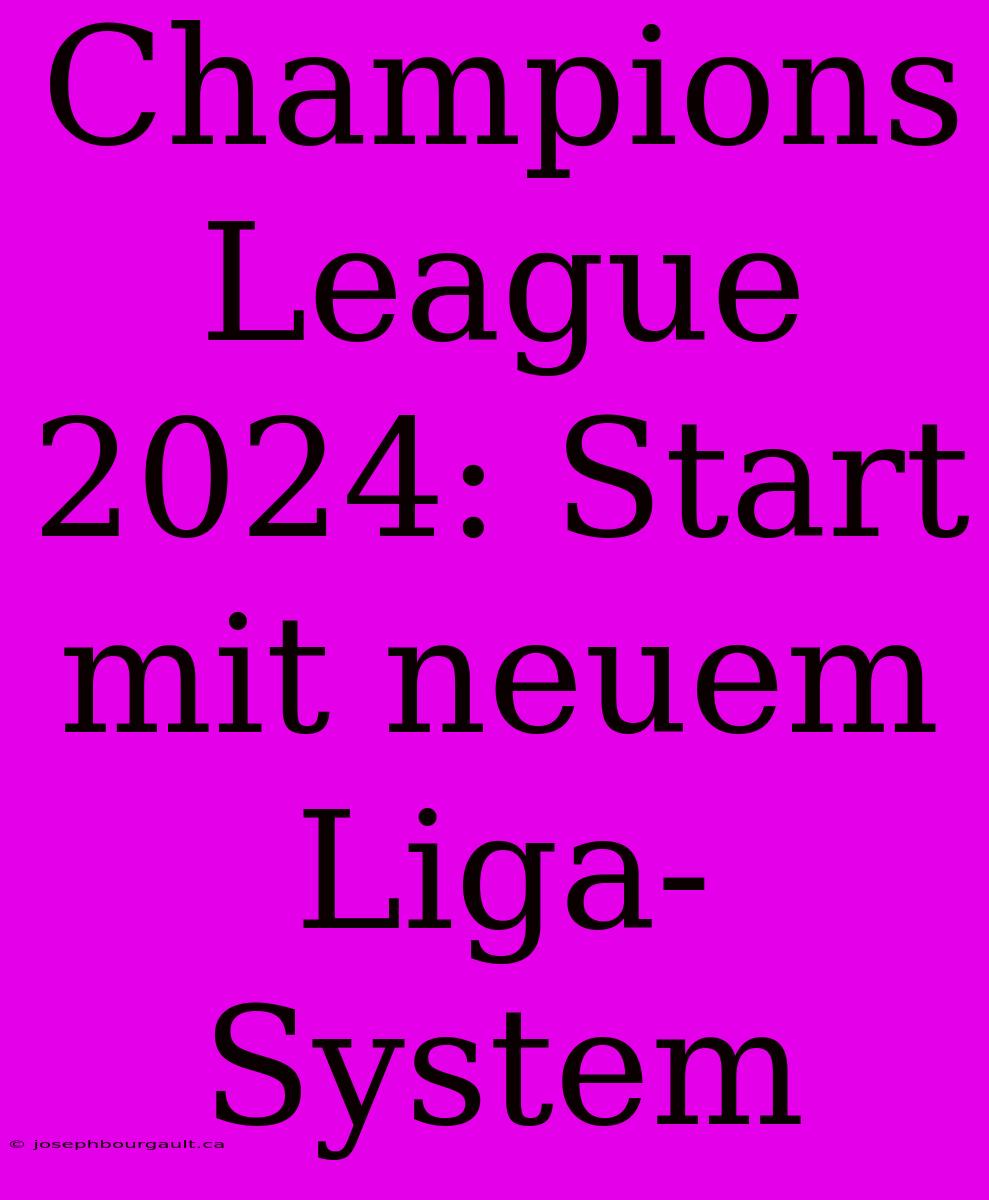 Champions League 2024: Start Mit Neuem Liga-System