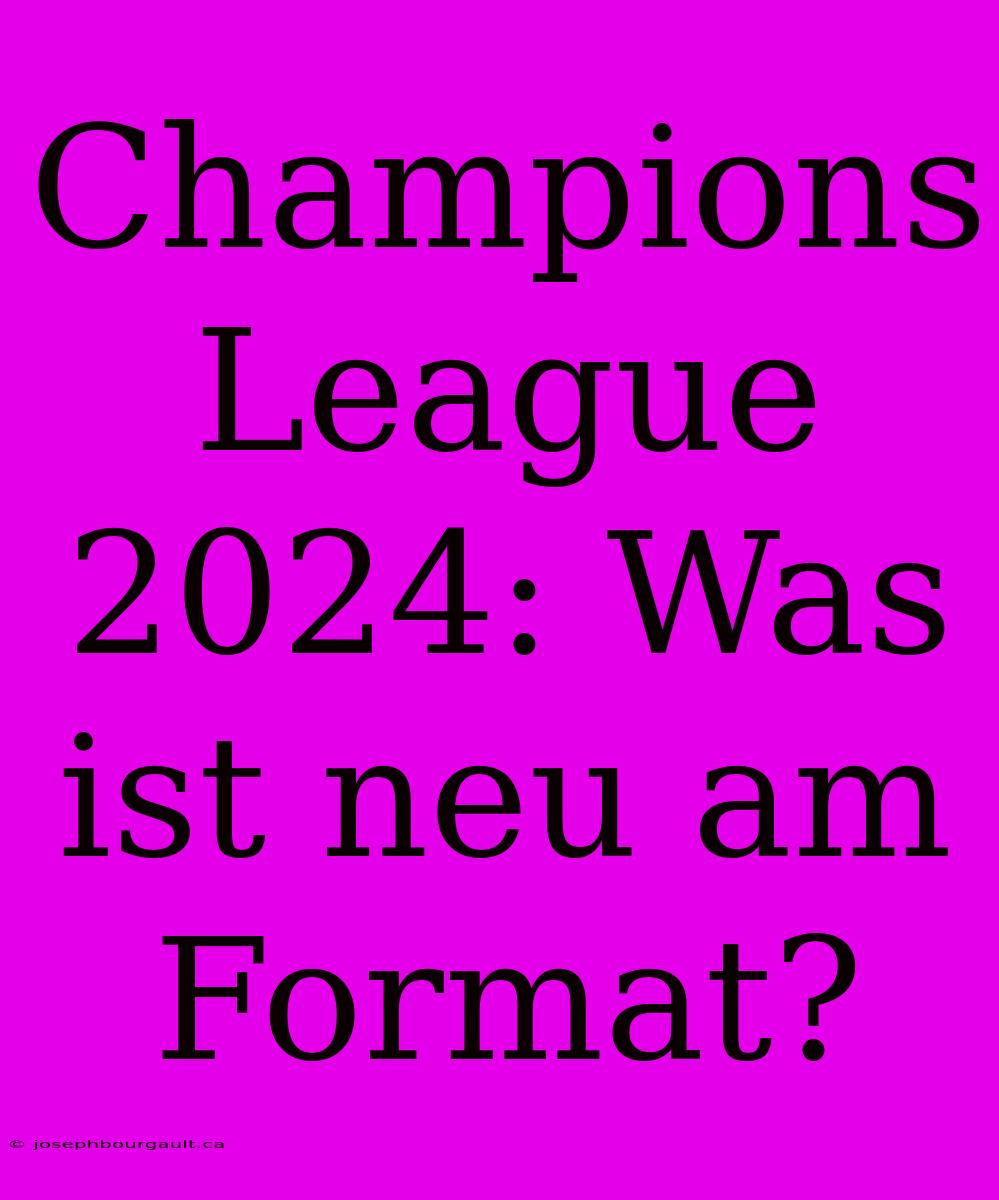 Champions League 2024: Was Ist Neu Am Format?