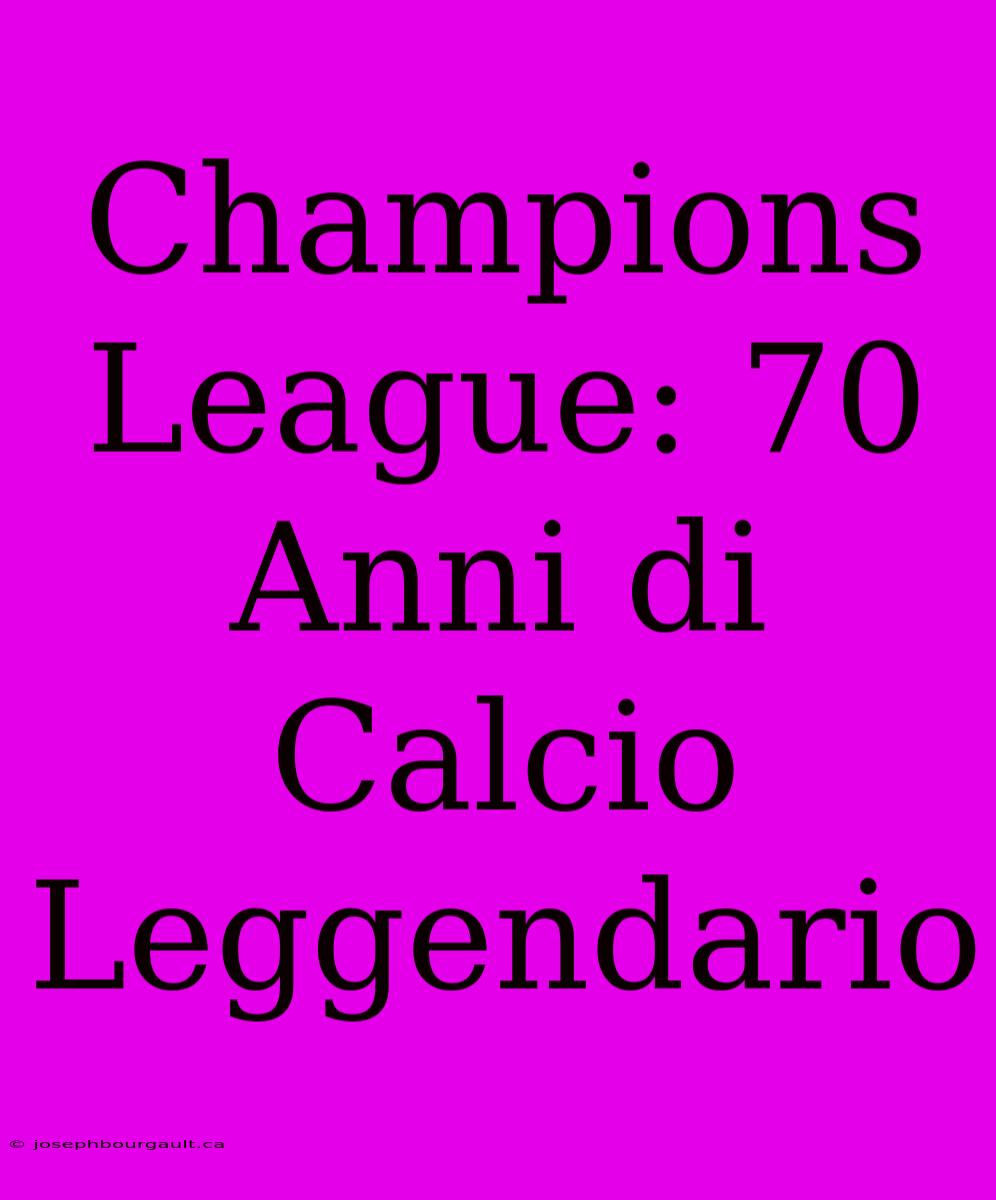 Champions League: 70 Anni Di Calcio Leggendario