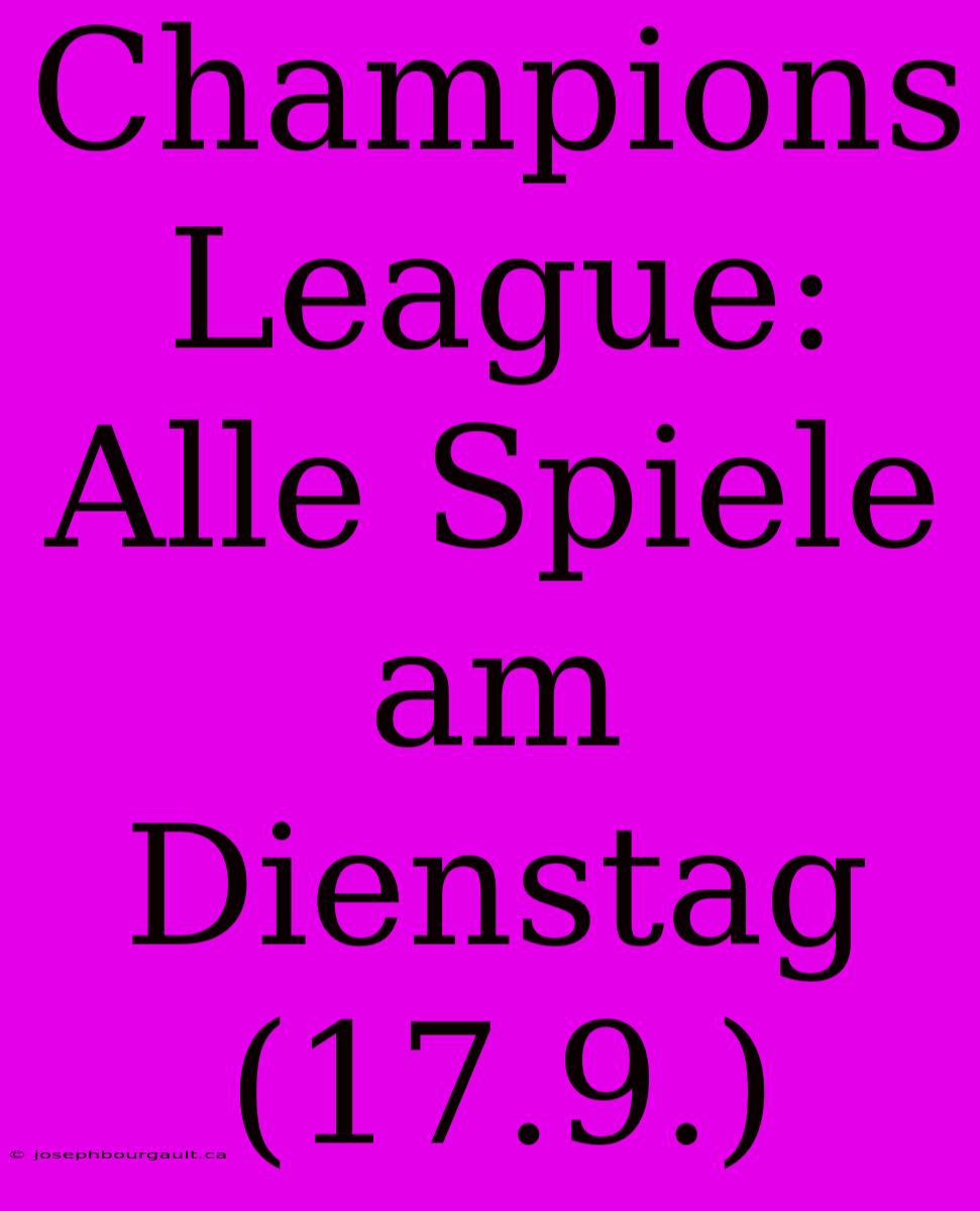 Champions League: Alle Spiele Am Dienstag (17.9.)