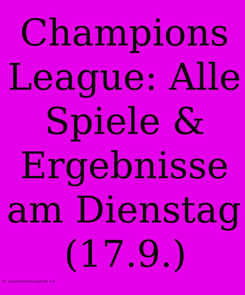 Champions League: Alle Spiele & Ergebnisse Am Dienstag (17.9.)