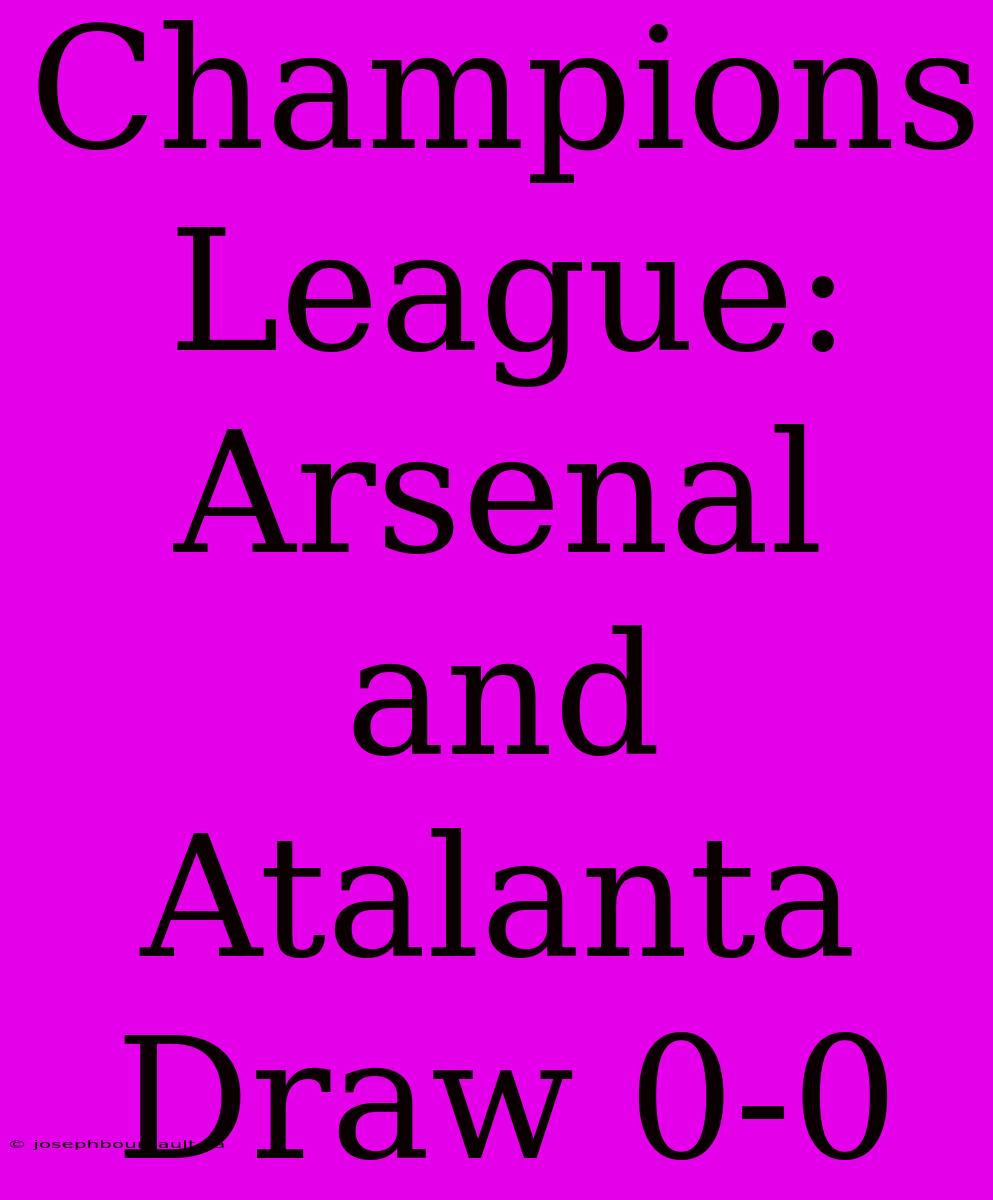 Champions League: Arsenal And Atalanta Draw 0-0