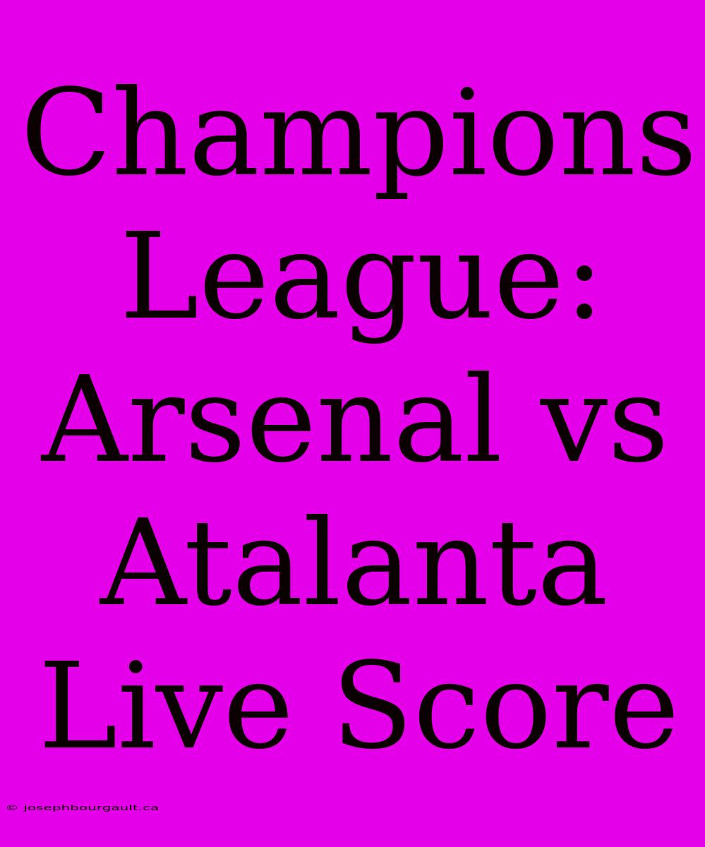 Champions League: Arsenal Vs Atalanta Live Score