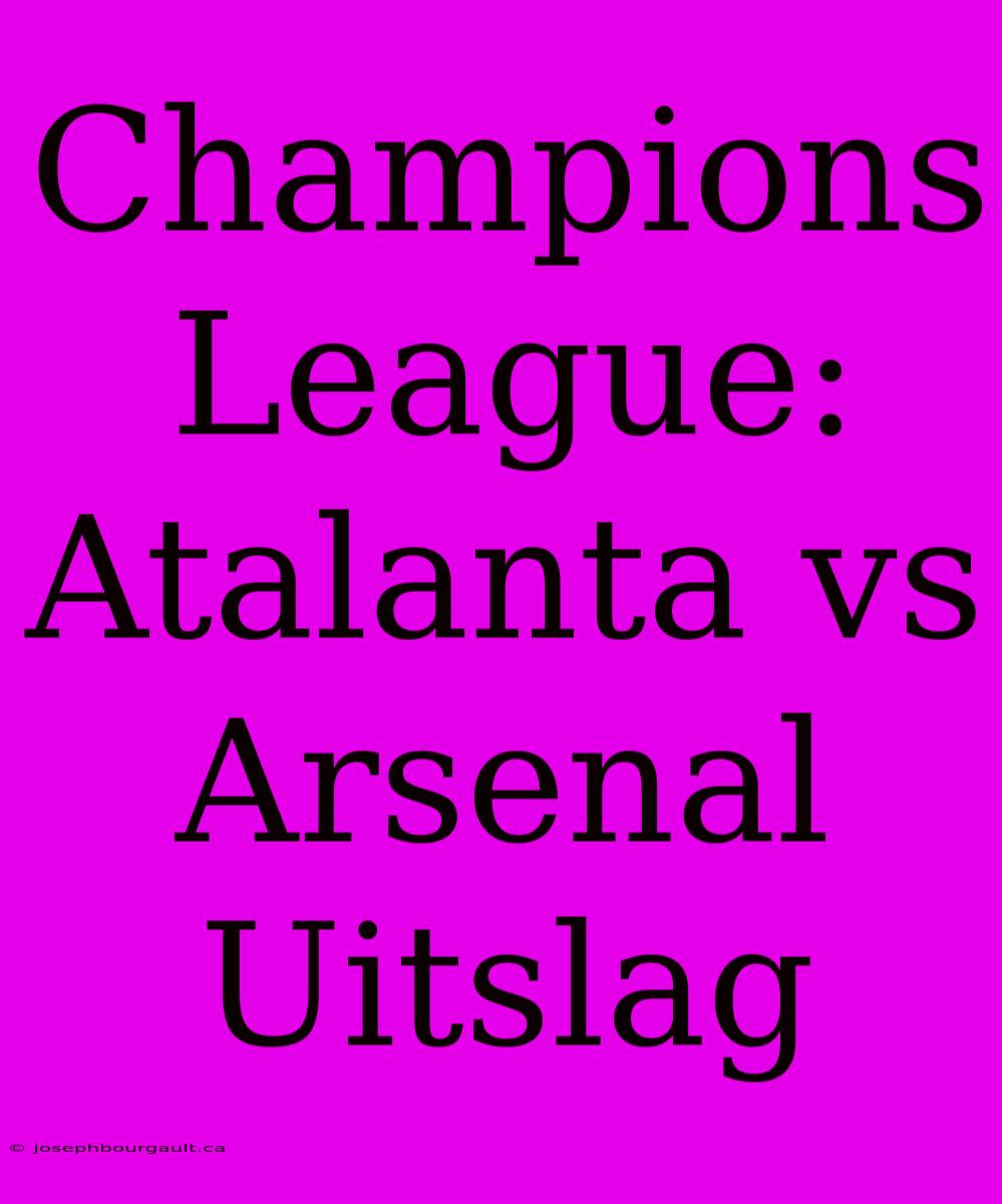 Champions League: Atalanta Vs Arsenal Uitslag