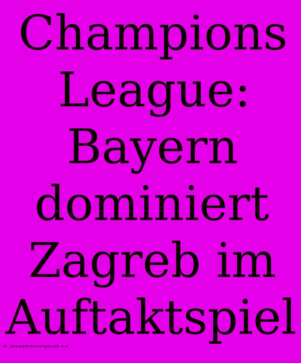 Champions League: Bayern Dominiert Zagreb Im Auftaktspiel