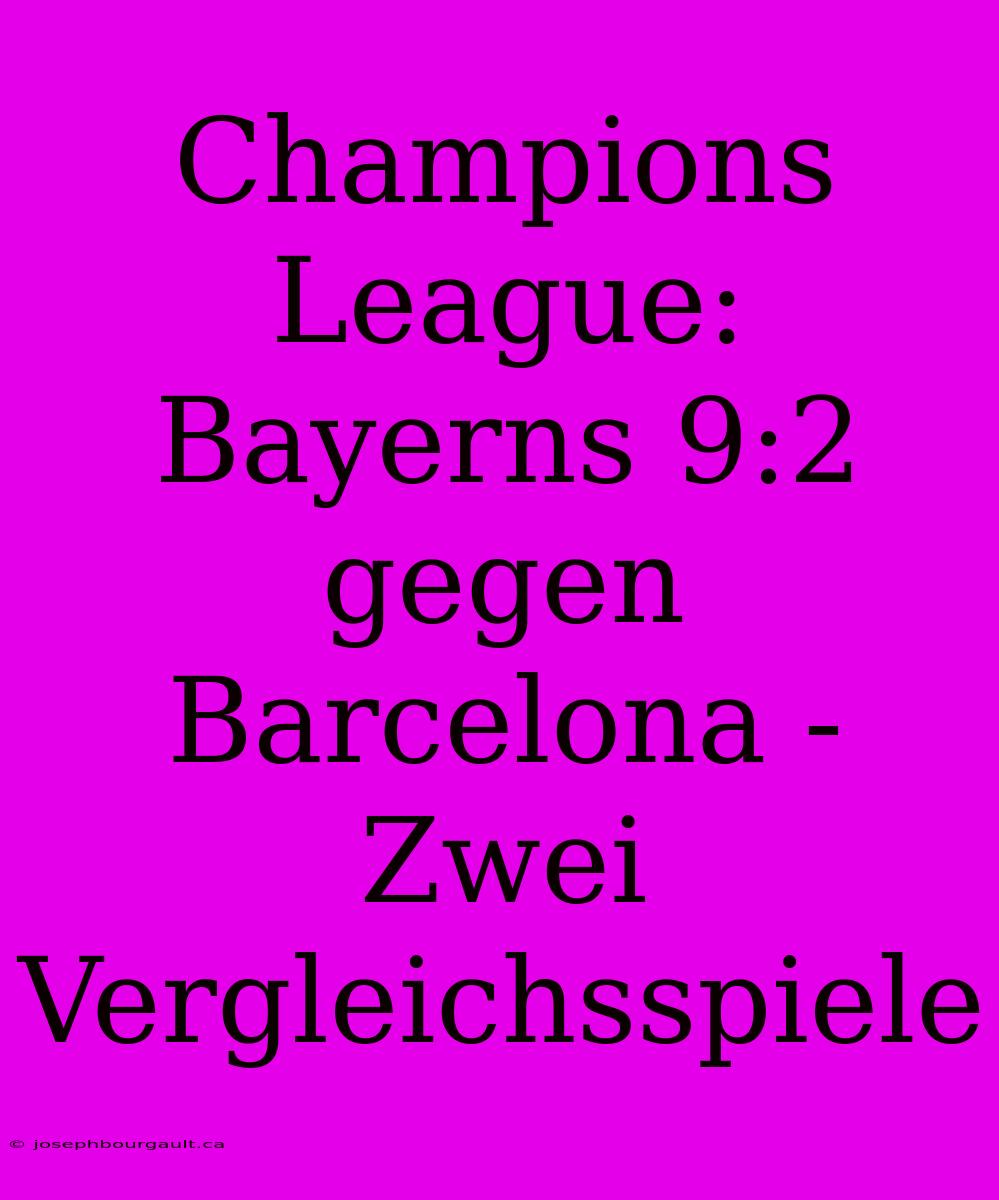 Champions League: Bayerns 9:2 Gegen Barcelona - Zwei Vergleichsspiele