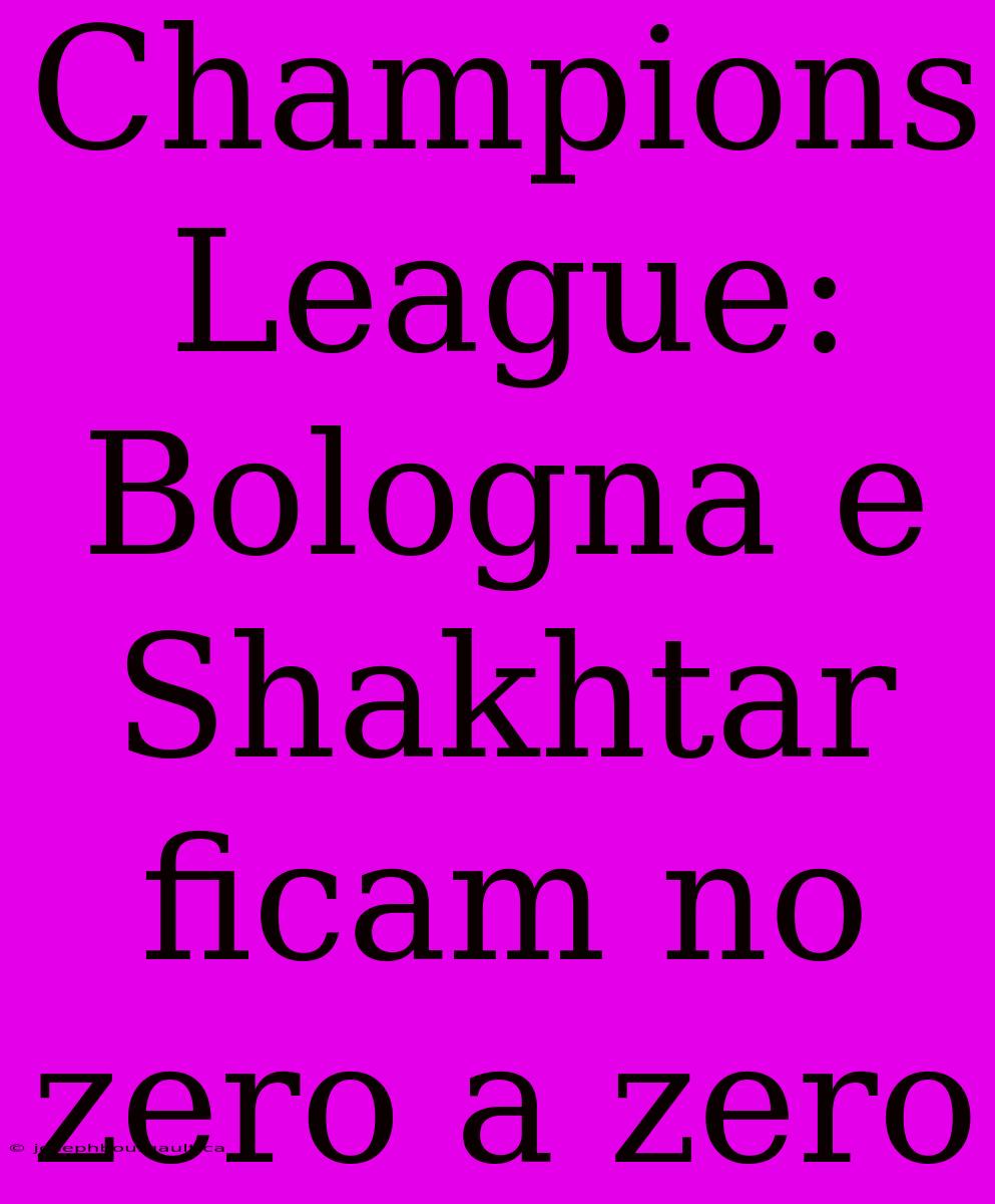 Champions League: Bologna E Shakhtar Ficam No Zero A Zero