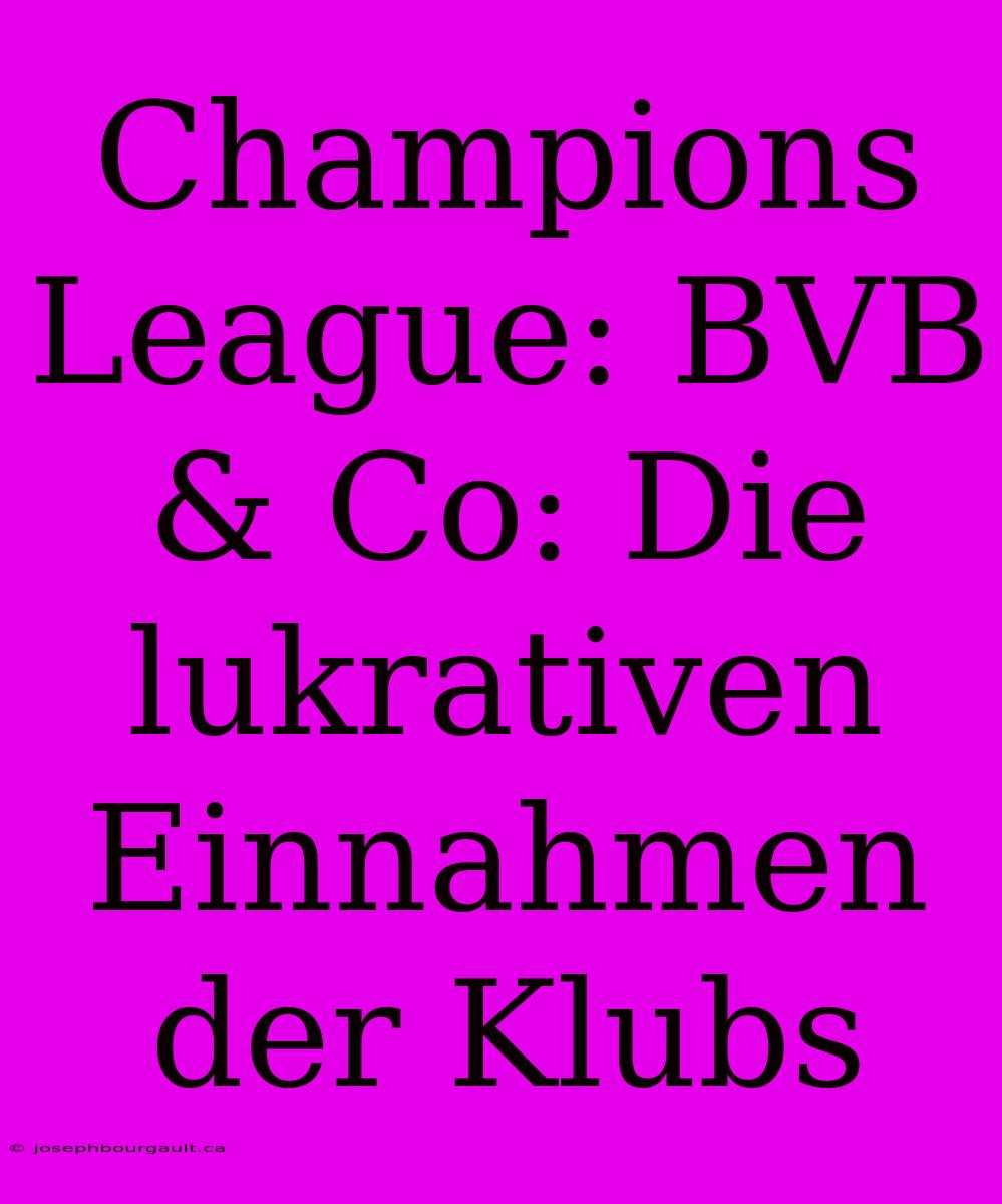 Champions League: BVB & Co: Die Lukrativen Einnahmen Der Klubs