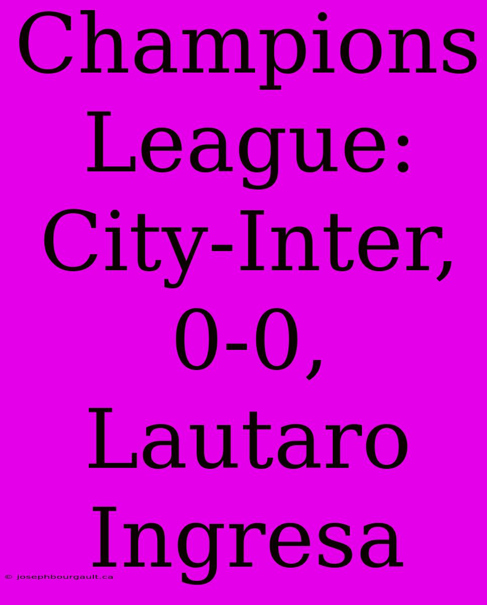 Champions League: City-Inter, 0-0, Lautaro Ingresa