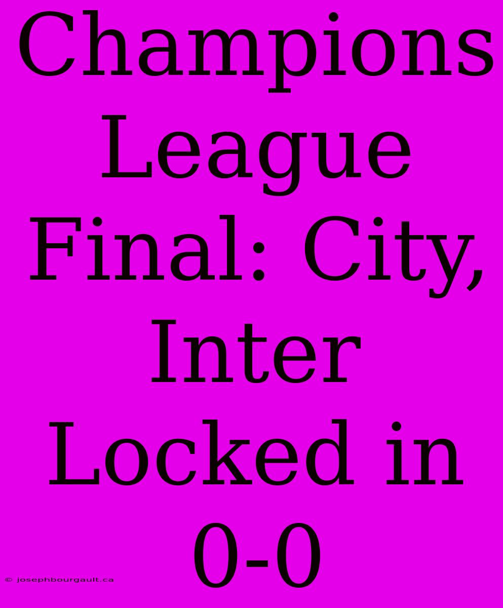 Champions League Final: City, Inter Locked In 0-0