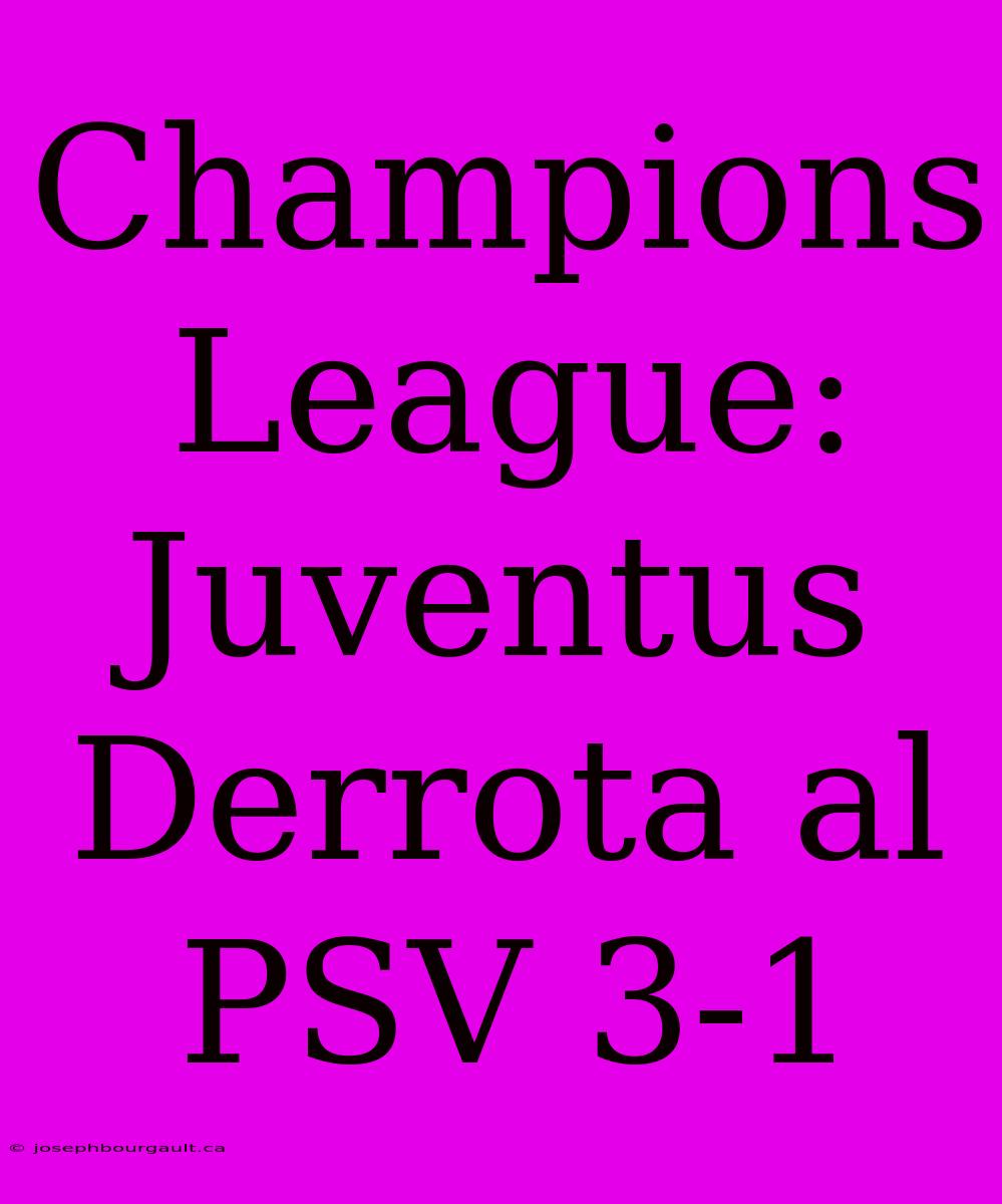 Champions League: Juventus Derrota Al PSV 3-1