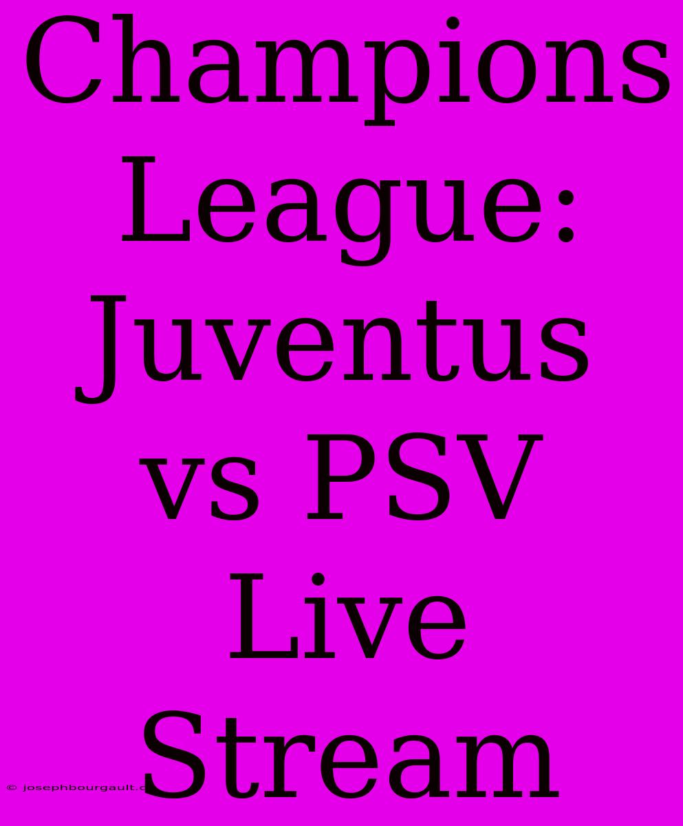 Champions League: Juventus Vs PSV Live Stream