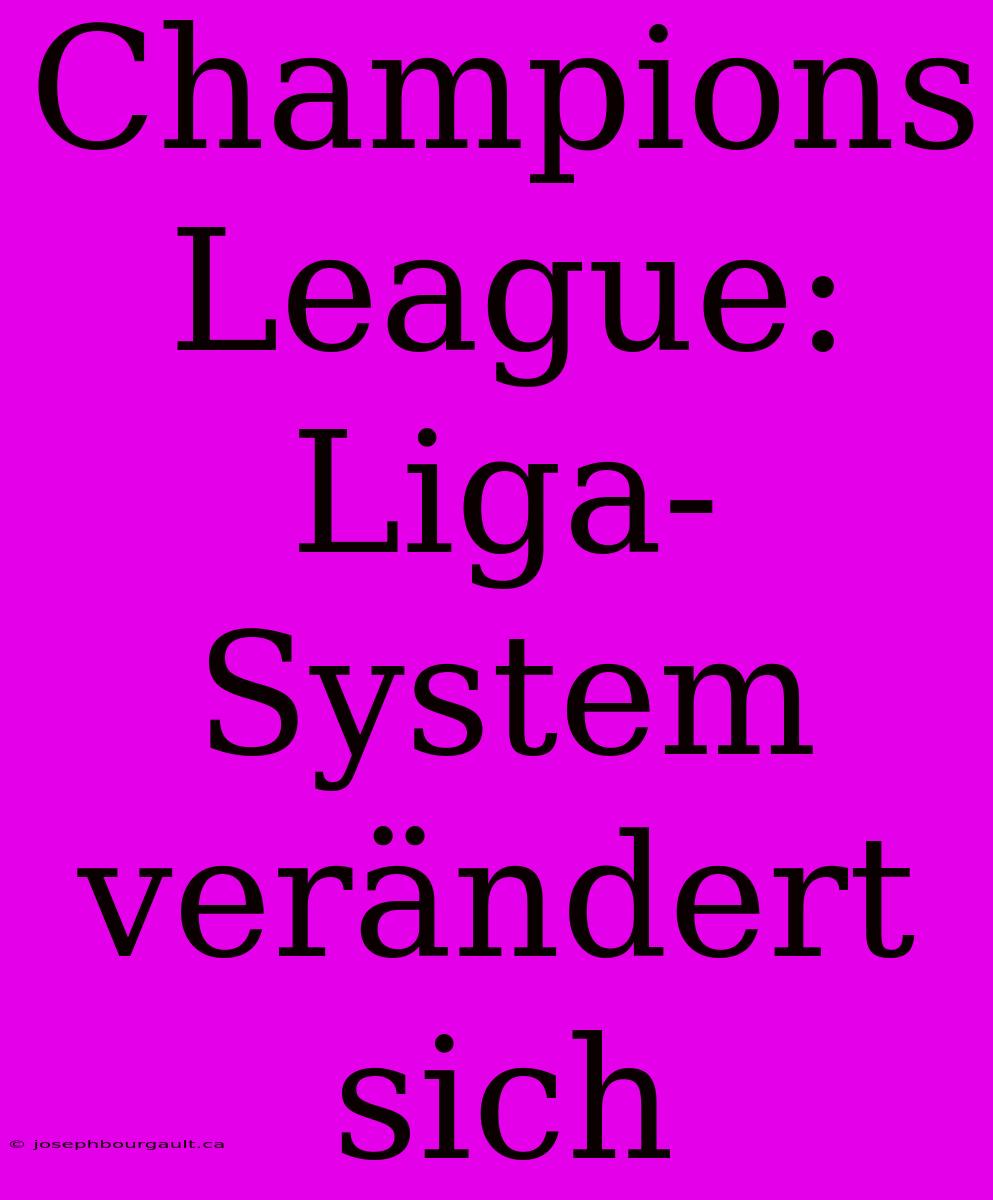 Champions League: Liga-System Verändert Sich