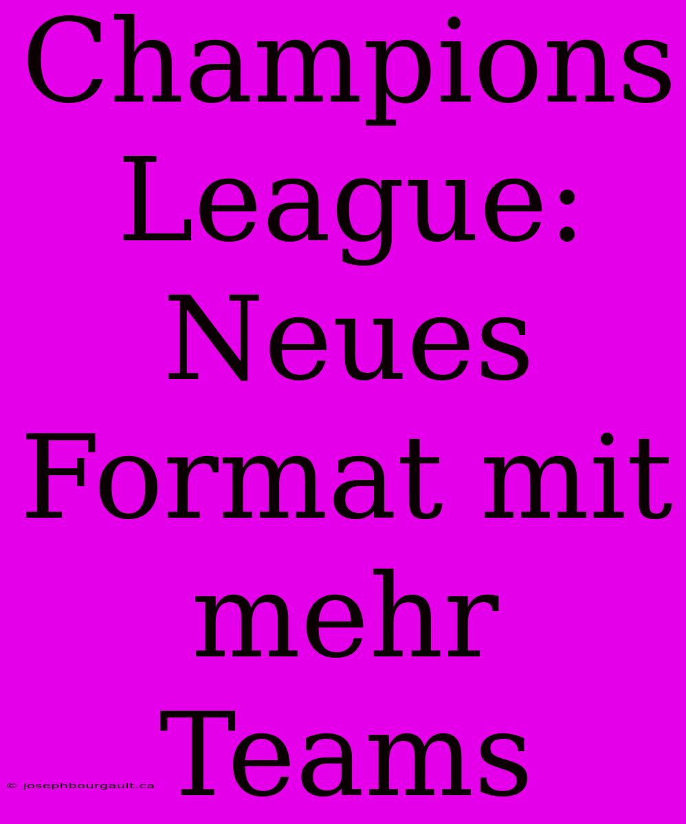 Champions League: Neues Format Mit Mehr Teams