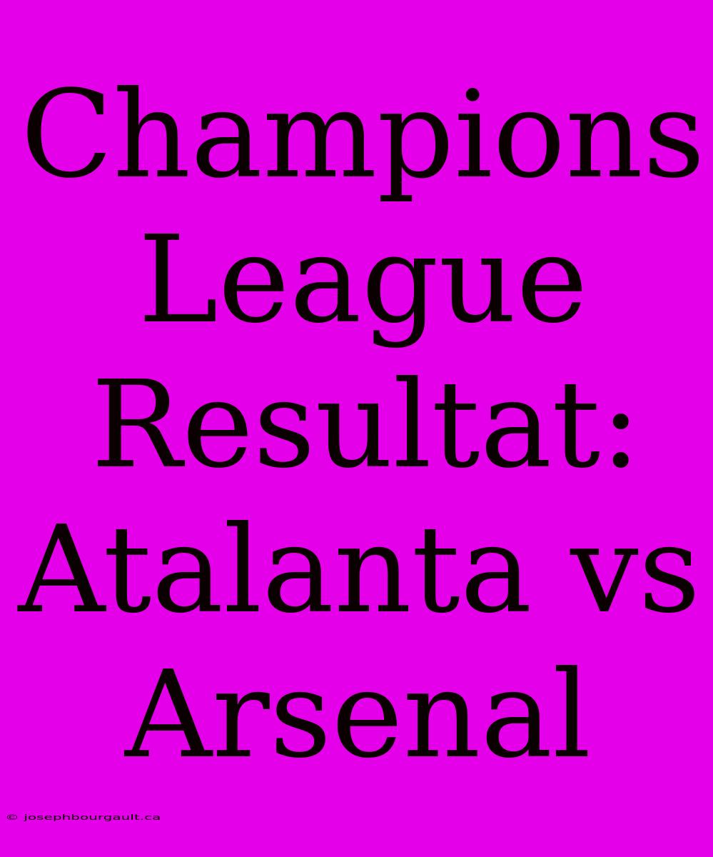 Champions League Resultat: Atalanta Vs Arsenal