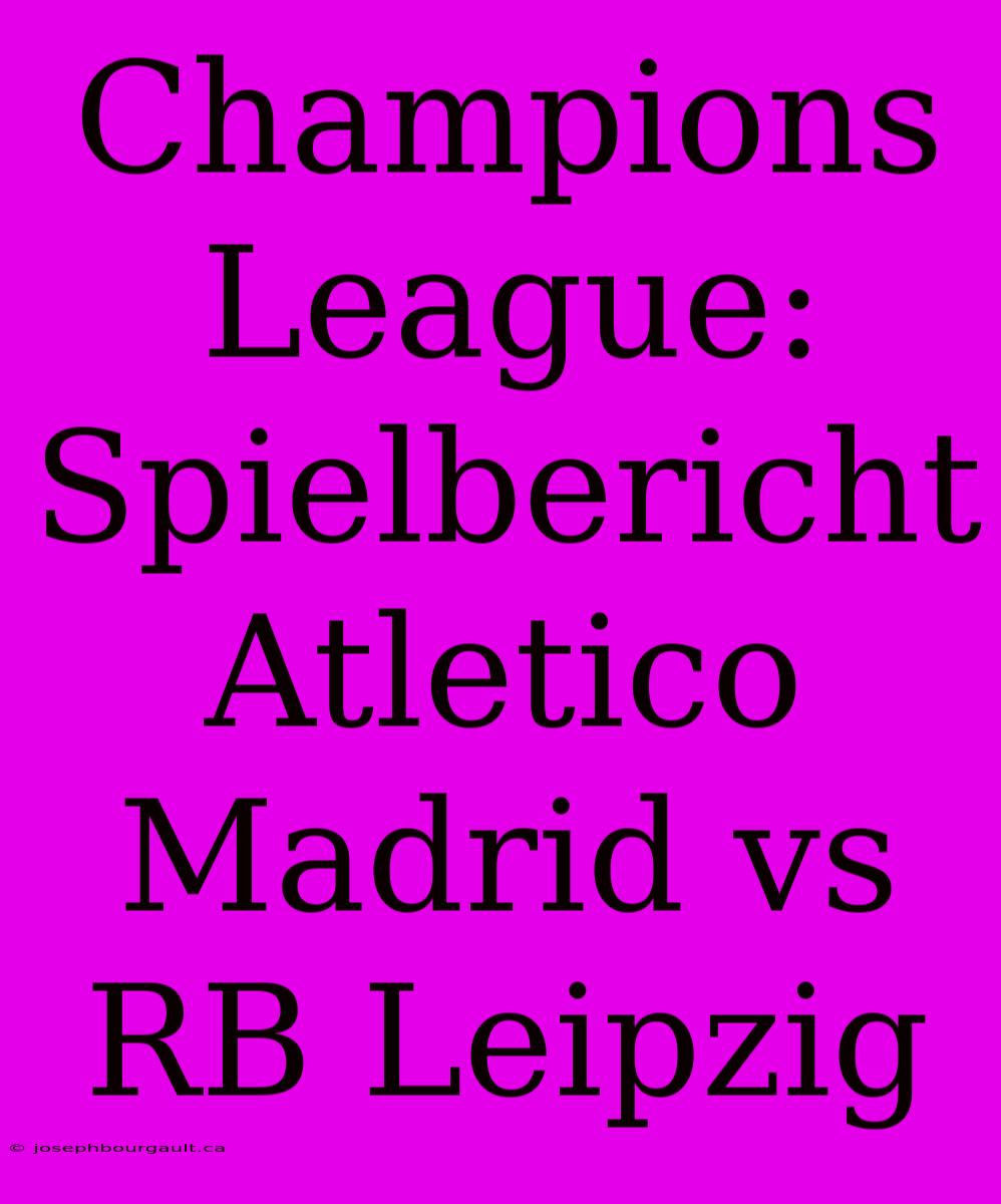 Champions League: Spielbericht Atletico Madrid Vs RB Leipzig